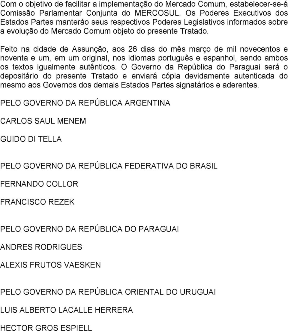 Feito na cidade de Assunção, aos 26 dias do mês março de mil novecentos e noventa e um, em um original, nos idiomas português e espanhol, sendo ambos os textos igualmente autênticos.