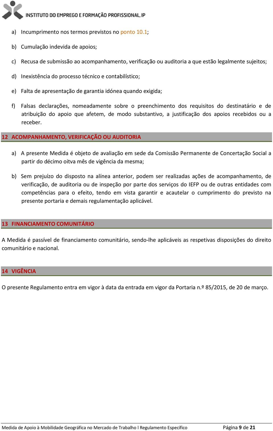 de apresentação de garantia idónea quando exigida; f) Falsas declarações, nomeadamente sobre o preenchimento dos requisitos do destinatário e de atribuição do apoio que afetem, de modo substantivo, a