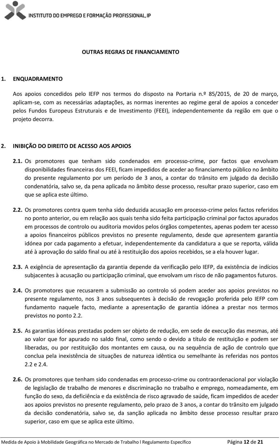 independentemente da região em que o projeto decorra. 2. INIBIÇÃO DO DIREITO DE ACESSO AOS APOIOS 2.1.