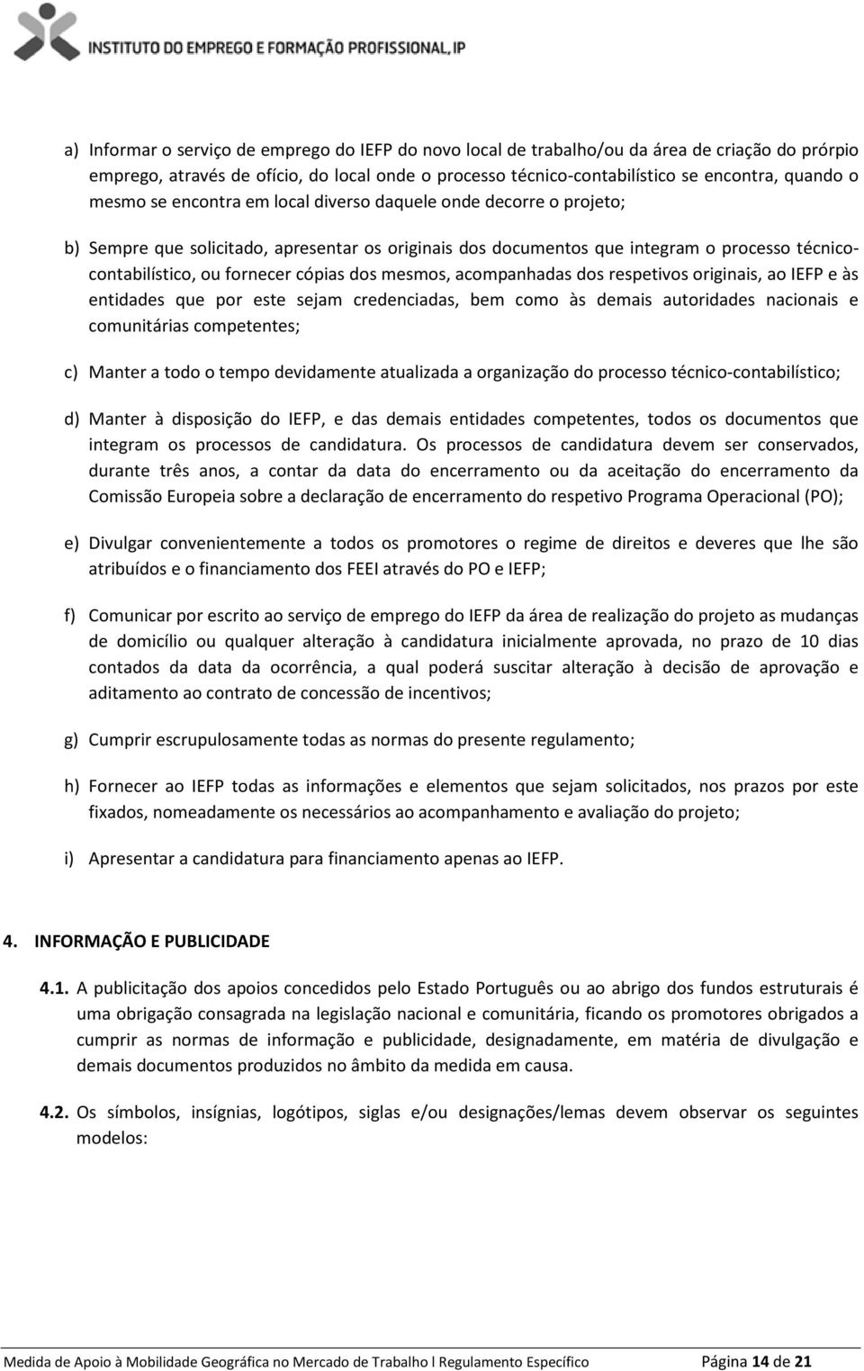 dos mesmos, acompanhadas dos respetivos originais, ao IEFP e às entidades que por este sejam credenciadas, bem como às demais autoridades nacionais e comunitárias competentes; c) Manter a todo o