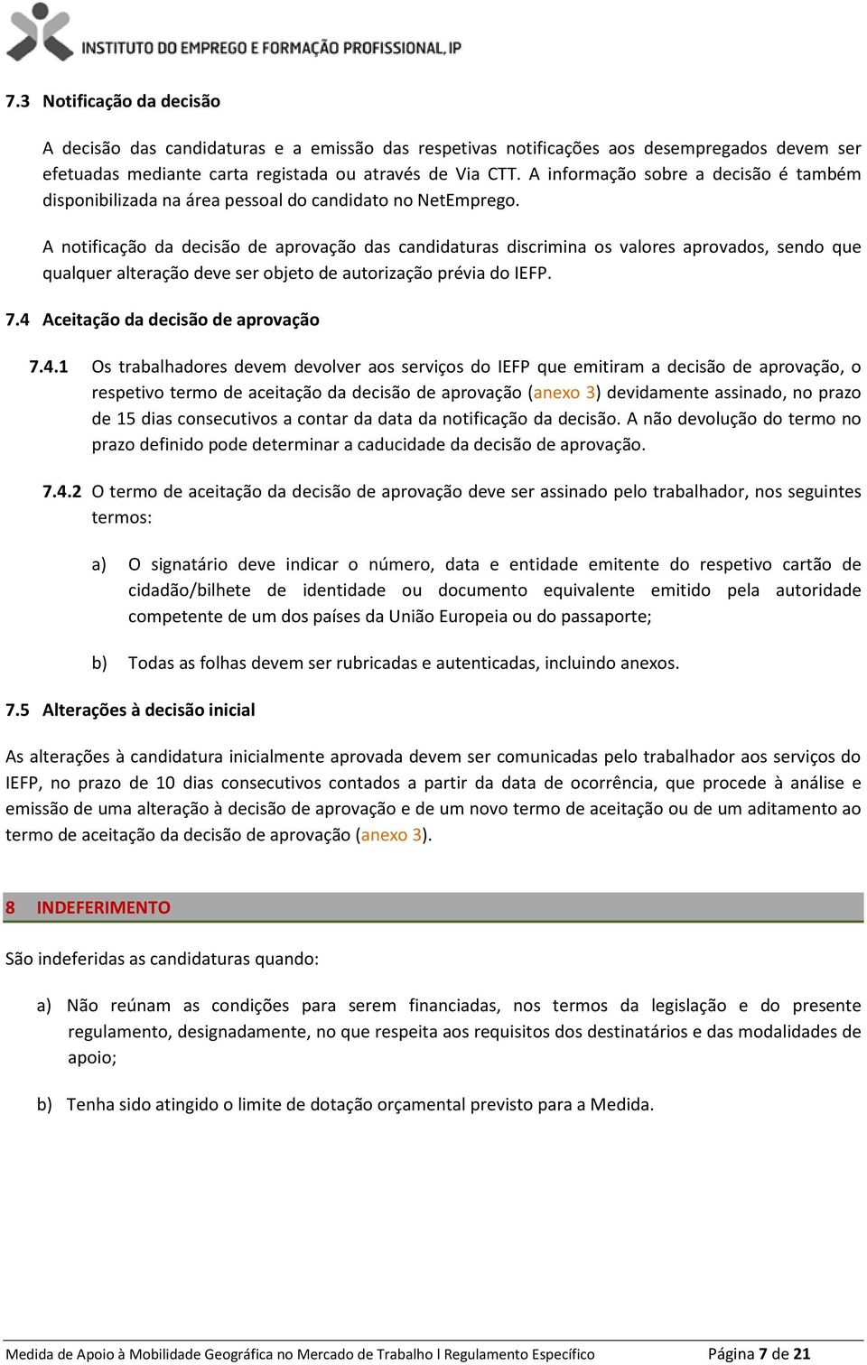 A notificação da decisão de aprovação das candidaturas discrimina os valores aprovados, sendo que qualquer alteração deve ser objeto de autorização prévia do IEFP. 7.