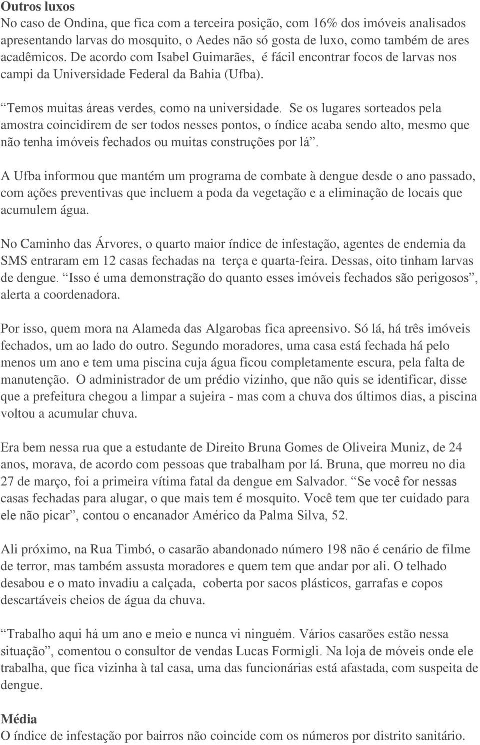 Se os lugares sorteados pela amostra coincidirem de ser todos nesses pontos, o índice acaba sendo alto, mesmo que não tenha imóveis fechados ou muitas construções por lá.