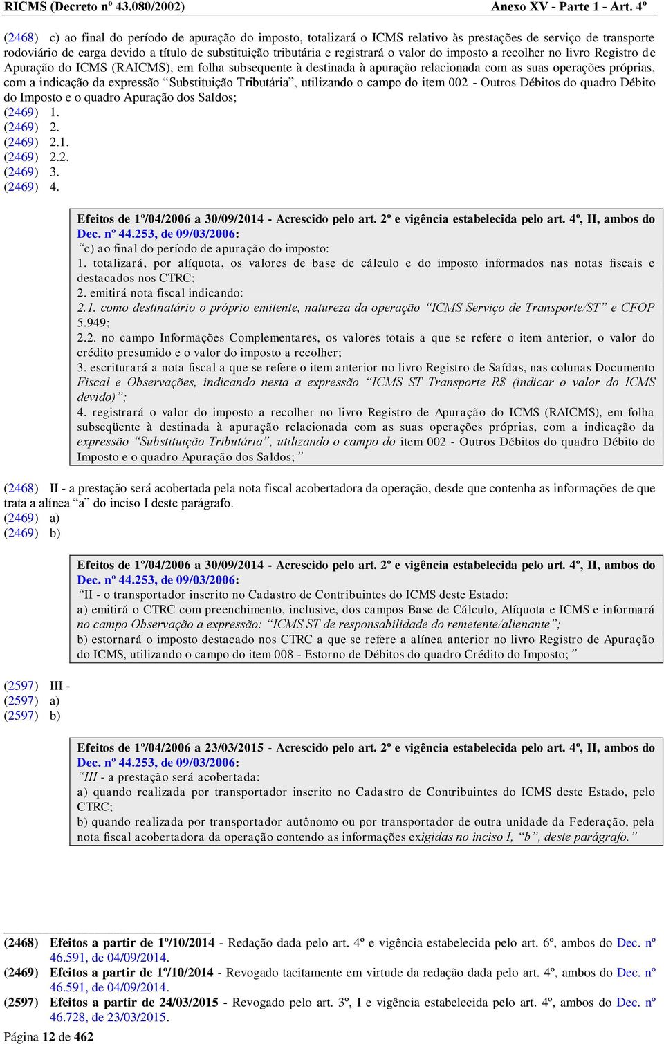 o valor do imposto a recolher no livro Registro de Apuração do ICMS (RAICMS), em folha subsequente à destinada à apuração relacionada com as suas operações próprias, com a indicação da expressão