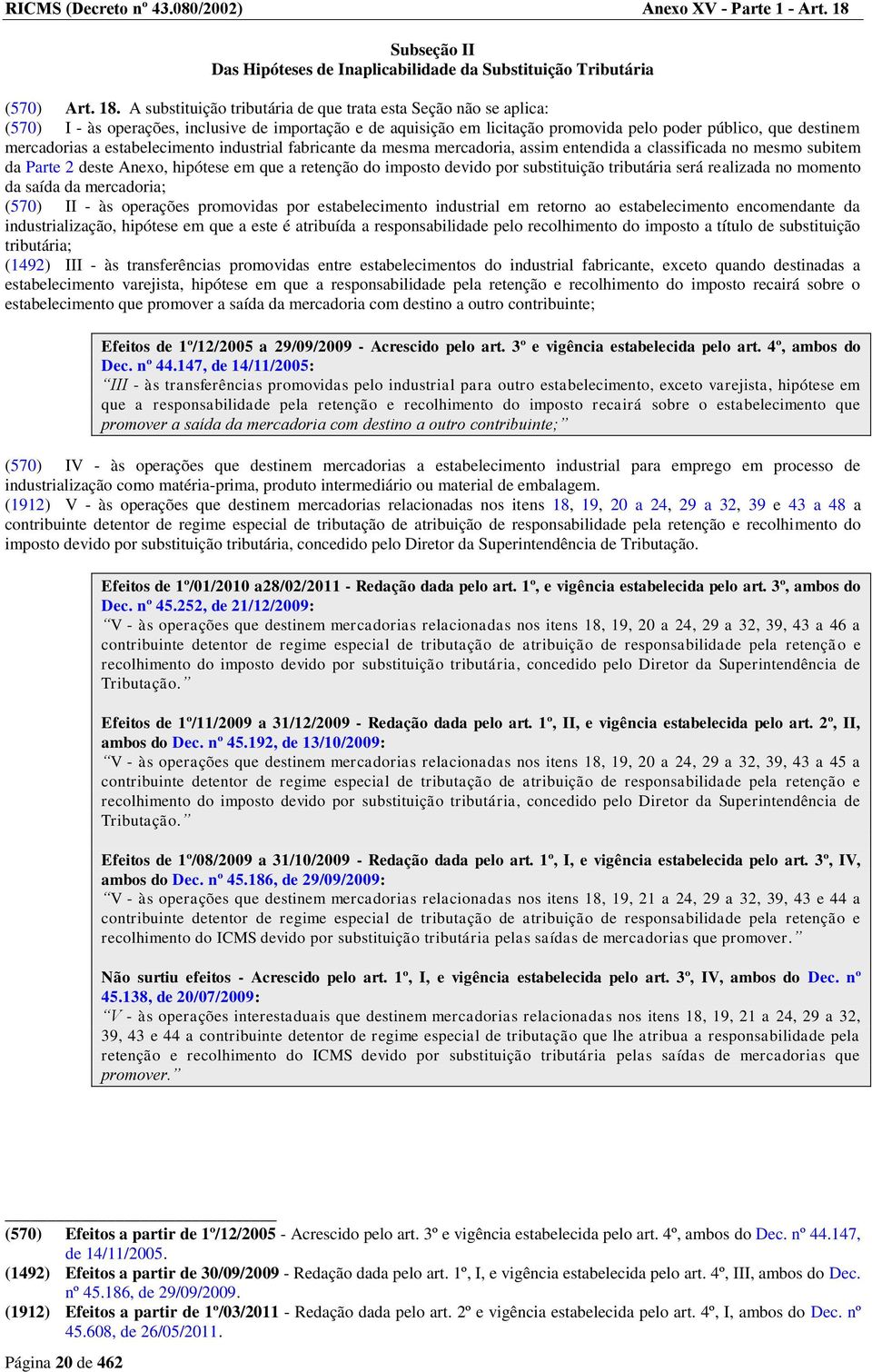 A substituição tributária de que trata esta Seção não se aplica: (570) I - às operações, inclusive de importação e de aquisição em licitação promovida pelo poder público, que destinem mercadorias a