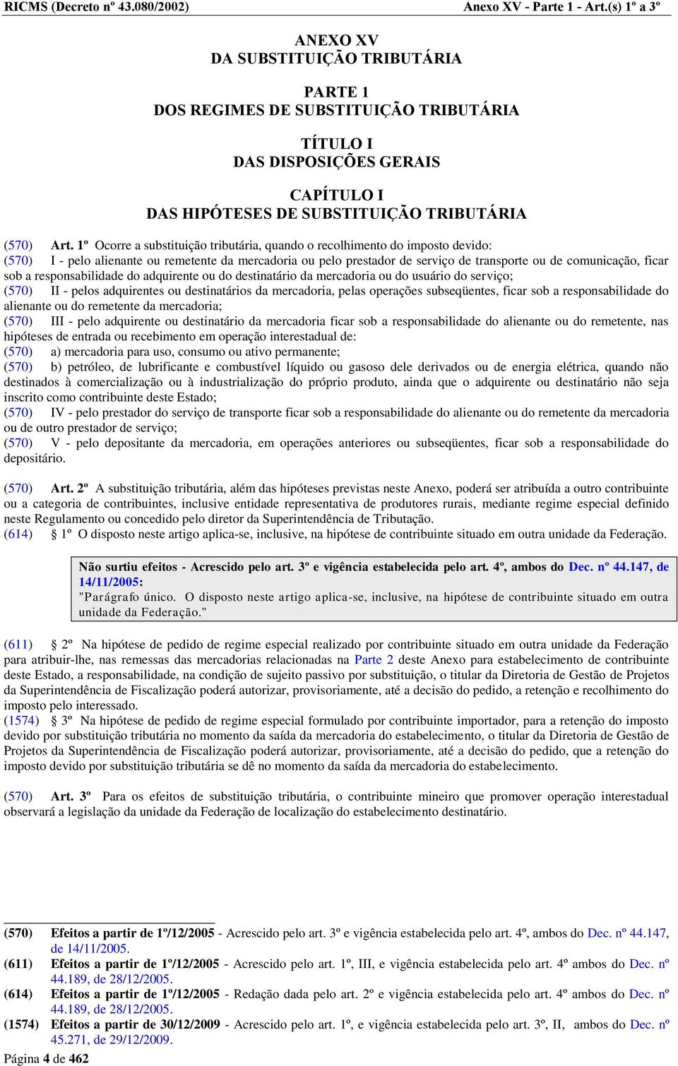 1º Ocorre a substituição tributária, quando o recolhimento do imposto devido: (570) I - pelo alienante ou remetente da mercadoria ou pelo prestador de serviço de transporte ou de comunicação, ficar