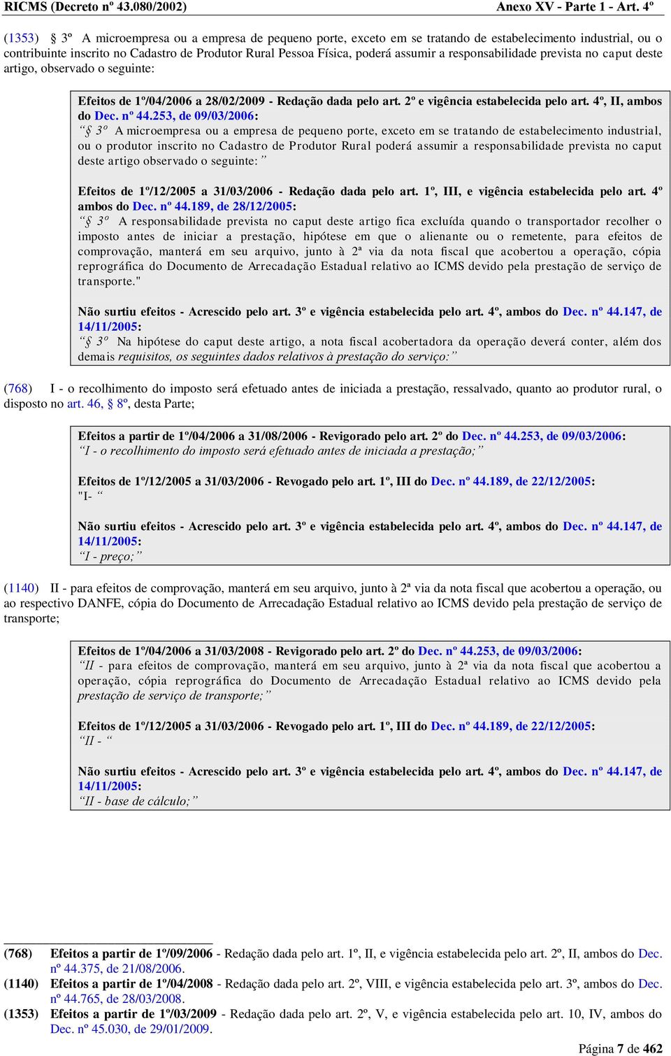 a responsabilidade prevista no caput deste artigo, observado o seguinte: Efeitos de 1º/04/2006 a 28/02/2009 - Redação dada pelo art. 2º e vigência estabelecida pelo art. 4º, II, ambos do Dec. nº 44.