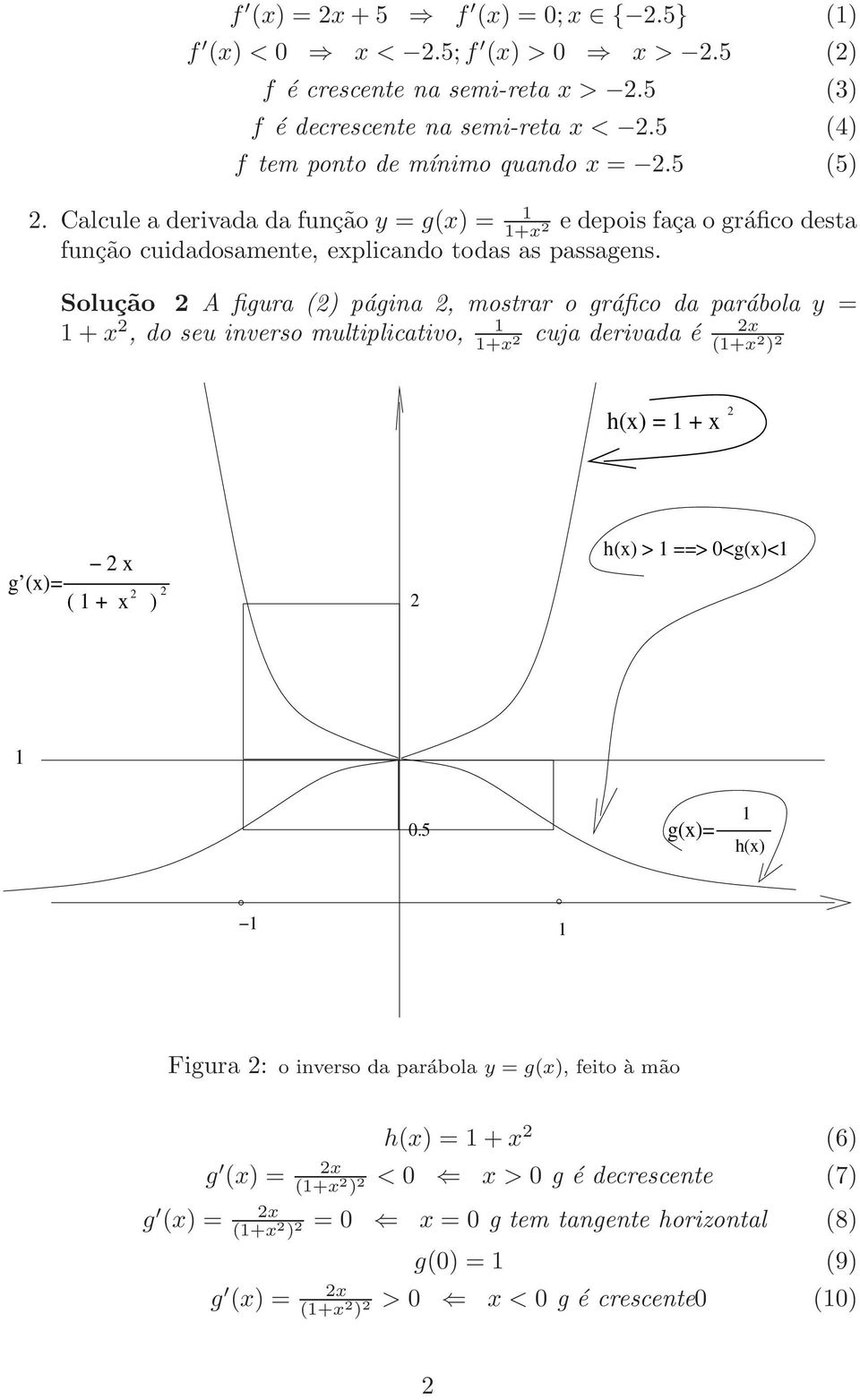 Solução A figura () página, mostrar o gráfico da parábola y = + x x, do seu inverso multiplicativo, cuja derivada é +x (+x ) h(x) = + x g (x)= x ( + x ) h(x) > ==> <g(x)<.