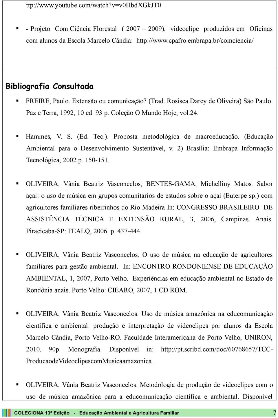 Tec.). Proposta metodológica de macroeducação. (Educação Ambiental para o Desenvolvimento Sustentável, v. 2) Brasília: Embrapa Informação Tecnológica, 2002.p. 150-151.