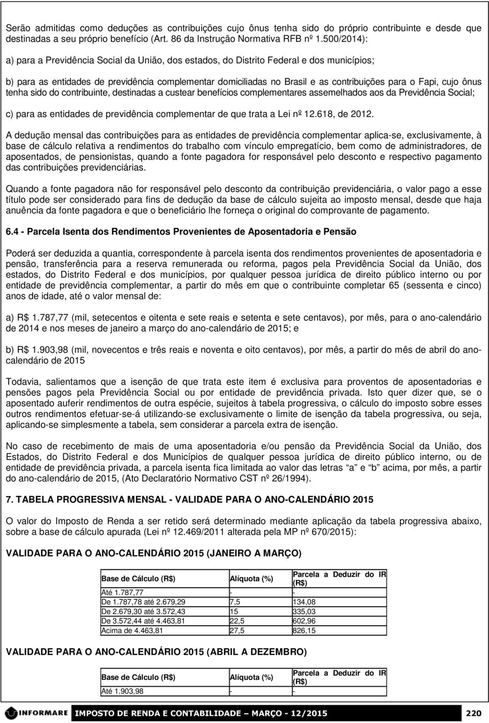 Fapi, cujo ônus tenha sido do contribuinte, destinadas a custear benefícios complementares assemelhados aos da Previdência Social; c) para as entidades de previdência complementar de que trata a Lei