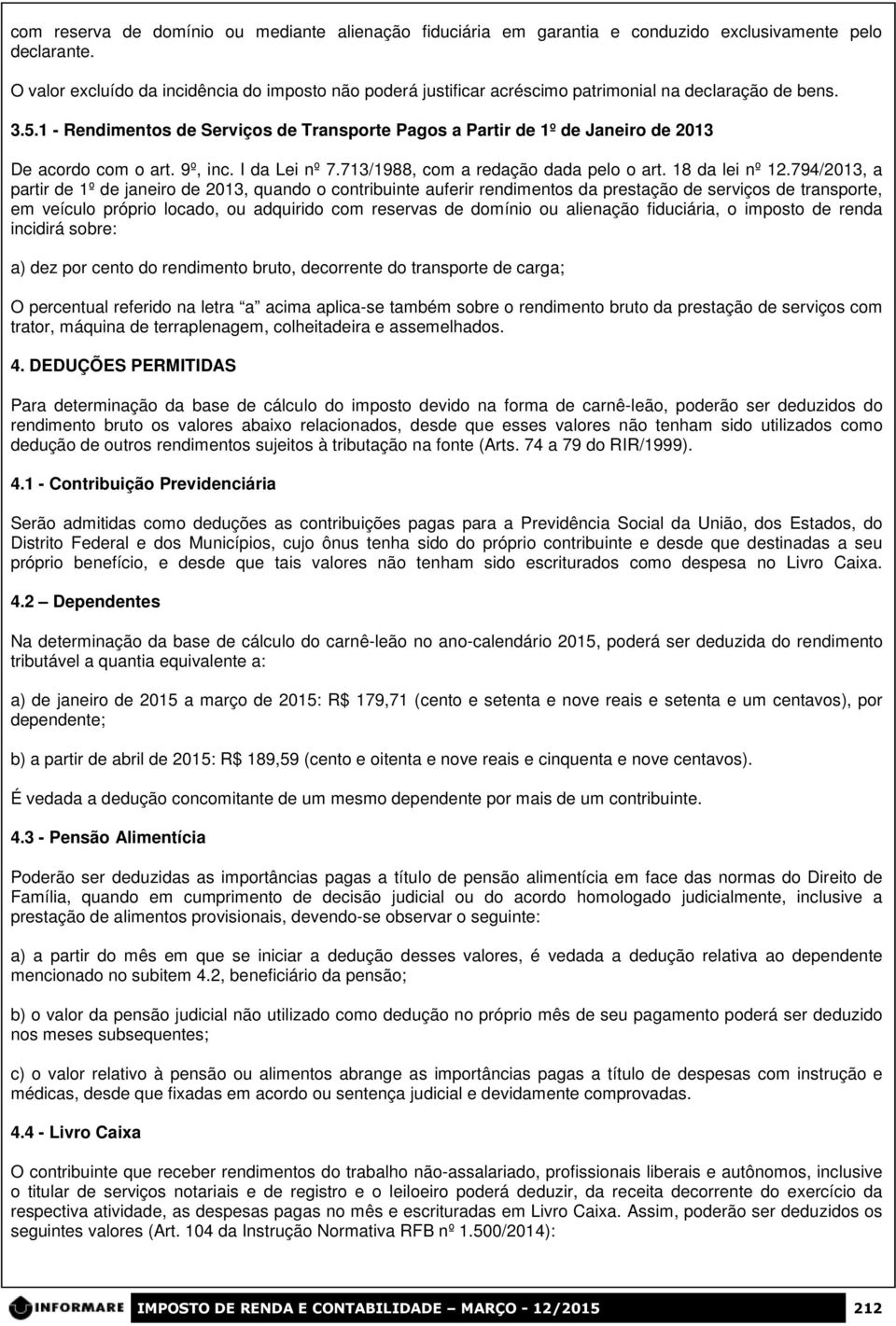 1 - Rendimentos de Serviços de Transporte Pagos a Partir de 1º de Janeiro de 2013 De acordo com o art. 9º, inc. I da Lei nº 7.713/1988, com a redação dada pelo o art. 18 da lei nº 12.