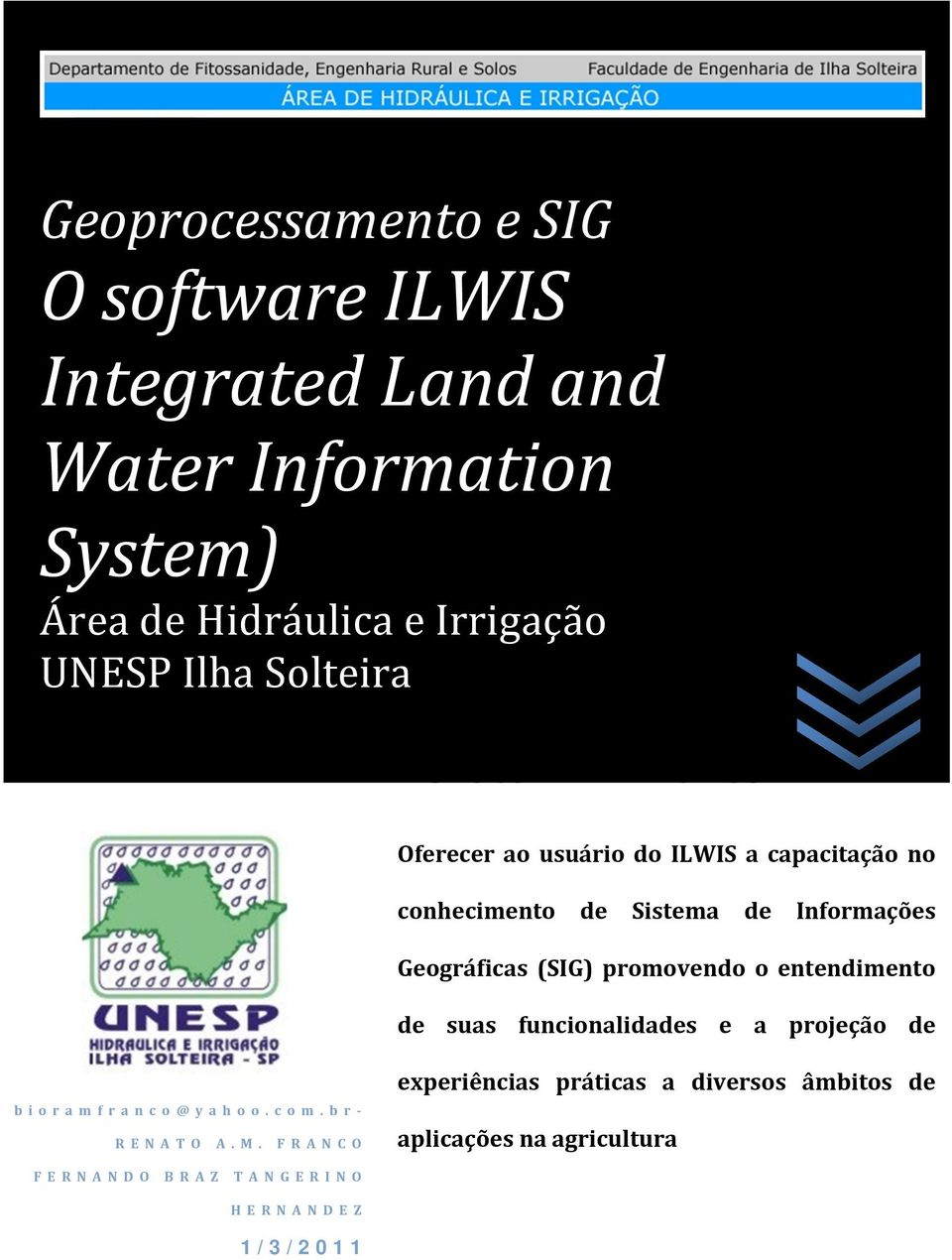 Franco Oferecer ao usuário do ILWIS a capacitação no conhecimento de Sistema de Informações Geográficas (SIG) promovendo o entendimento