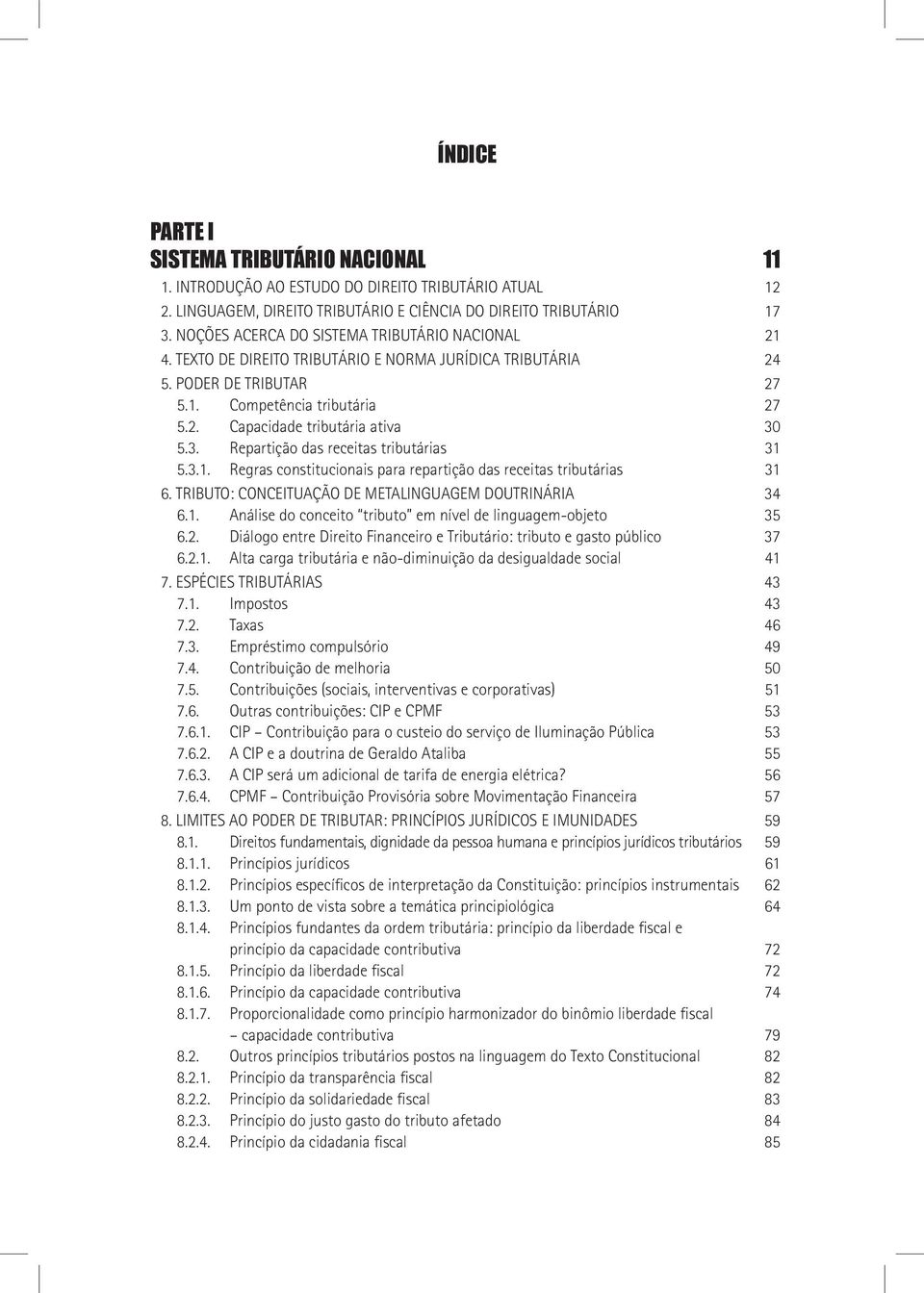 3. Repartição das receitas tributárias 31 5.3.1. Regras constitucionais para repartição das receitas tributárias 31 6. Tributo: conceituação de metalinguagem doutrinária 34 6.1. Análise do conceito tributo em nível de linguagem-objeto 35 6.