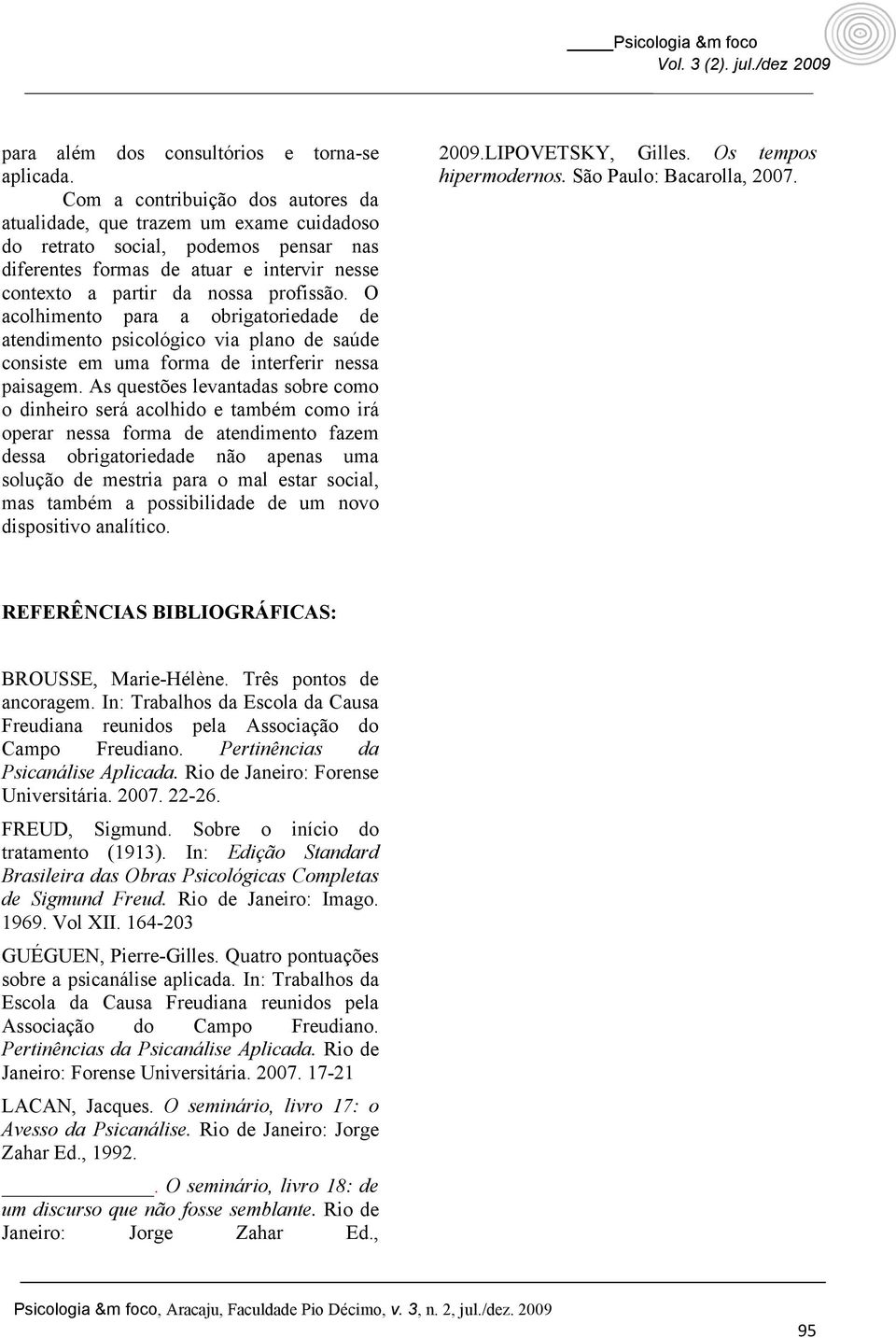 O acolhimento para a obrigatoriedade de atendimento psicológico via plano de saúde consiste em uma forma de interferir nessa paisagem.