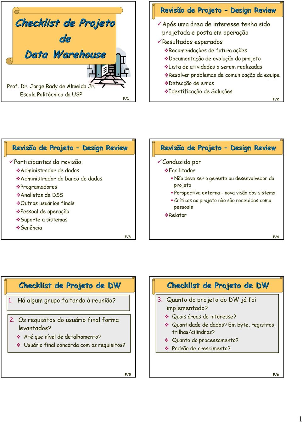 evolução do projeto Lista de atividades a serem realizadas Resolver problemas de comunicação da equipe Detecção de erros Identificação de Soluções F/2 Revisão de Projeto Design Review Participantes