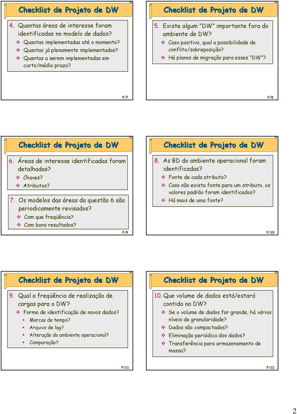 Áreas de interesse identificadas foram detalhadas? Chaves? Atributos? 7. Os modelos das áreas da questão 6 são periodicamente revisados? Com que freqüência? Com bons resultados? F/9 8.