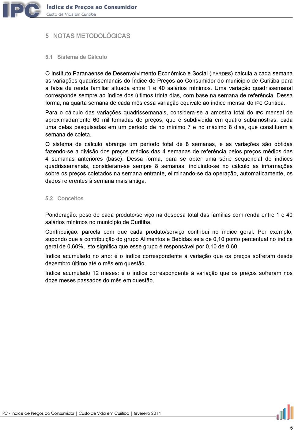 Curitiba para a faixa de renda familiar situada entre 1 e 40 salários mínimos. Uma variação quadrissemanal corresponde sempre ao índice dos últimos trinta dias, com base na semana de referência.