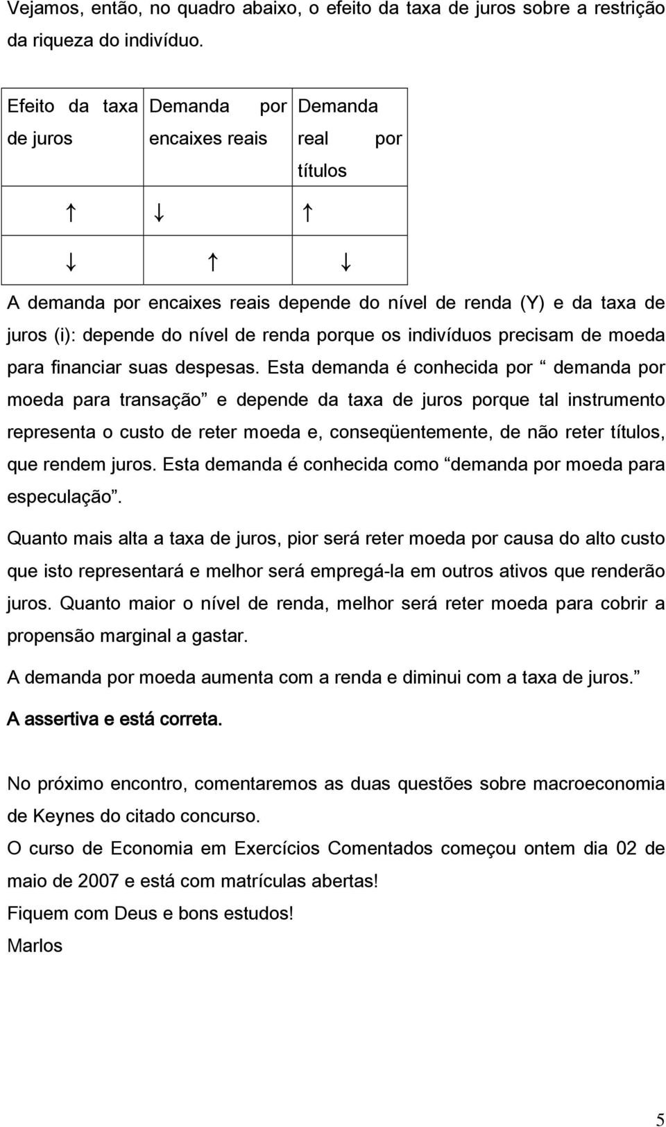 indivíduos precisam de moeda para financiar suas despesas.