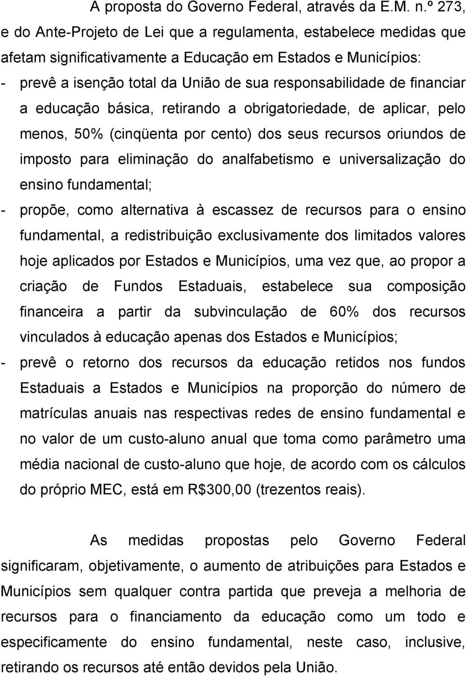 financiar a educação básica, retirando a obrigatoriedade, de aplicar, pelo menos, 50% (cinqüenta por cento) dos seus recursos oriundos de imposto para eliminação do analfabetismo e universalização do