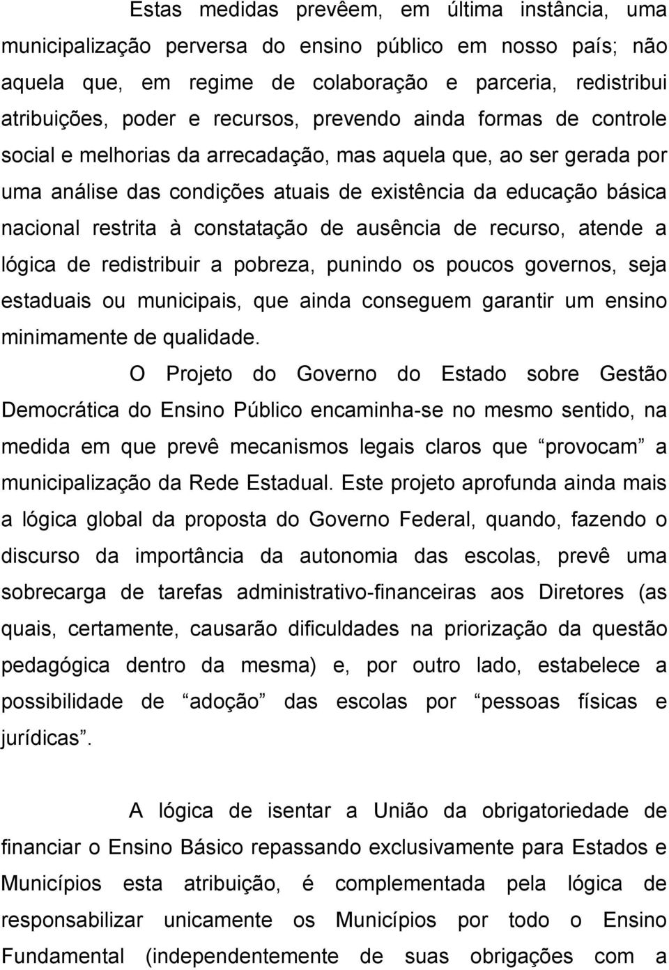 constatação de ausência de recurso, atende a lógica de redistribuir a pobreza, punindo os poucos governos, seja estaduais ou municipais, que ainda conseguem garantir um ensino minimamente de