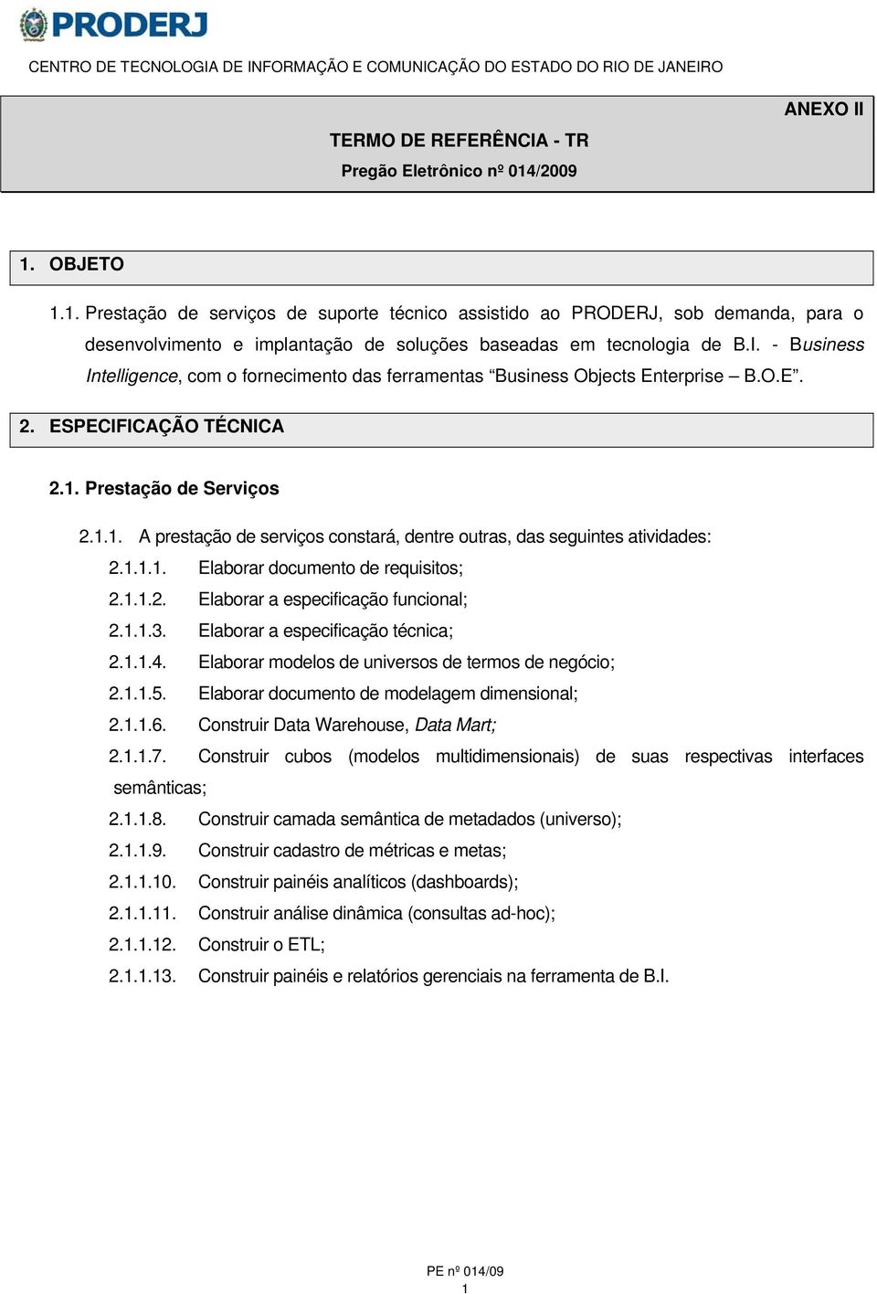 O.E. 2. ESPECIFICAÇÃO TÉCNICA 2.1. Prestação de Serviços 2.1.1. A prestação de serviços constará, dentre outras, das seguintes atividades: 2.1.1.1. Elaborar documento de requisitos; 2.1.1.2. Elaborar a especificação funcional; 2.