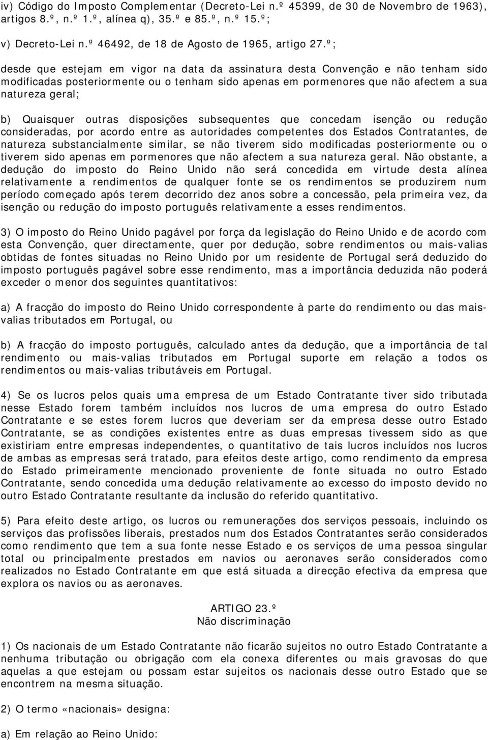 º; desde que estejam em vigor na data da assinatura desta Convenção e não tenham sido modificadas posteriormente ou o tenham sido apenas em pormenores que não afectem a sua natureza geral; b)