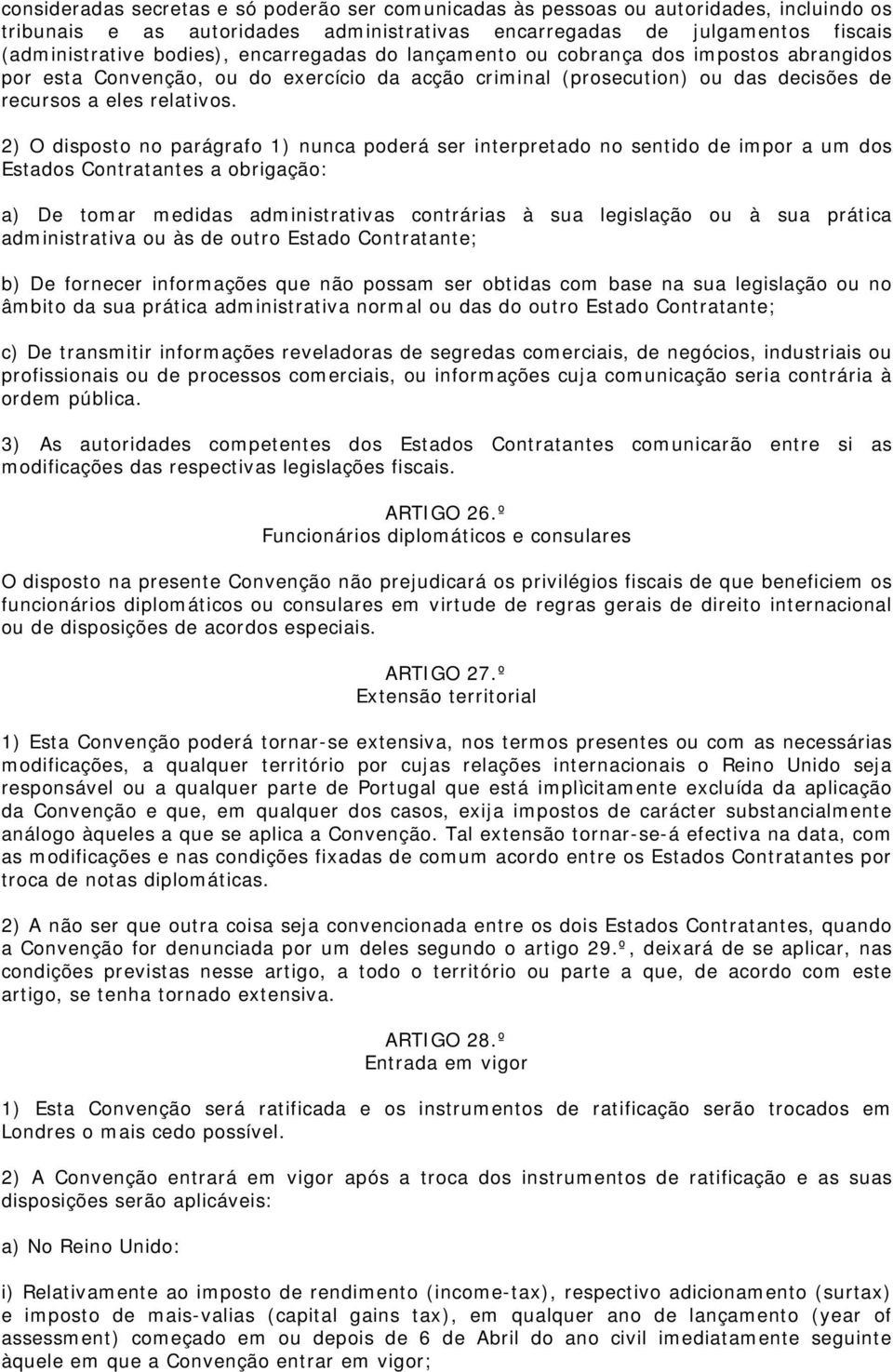 2) O disposto no parágrafo 1) nunca poderá ser interpretado no sentido de impor a um dos Estados Contratantes a obrigação: a) De tomar medidas administrativas contrárias à sua legislação ou à sua