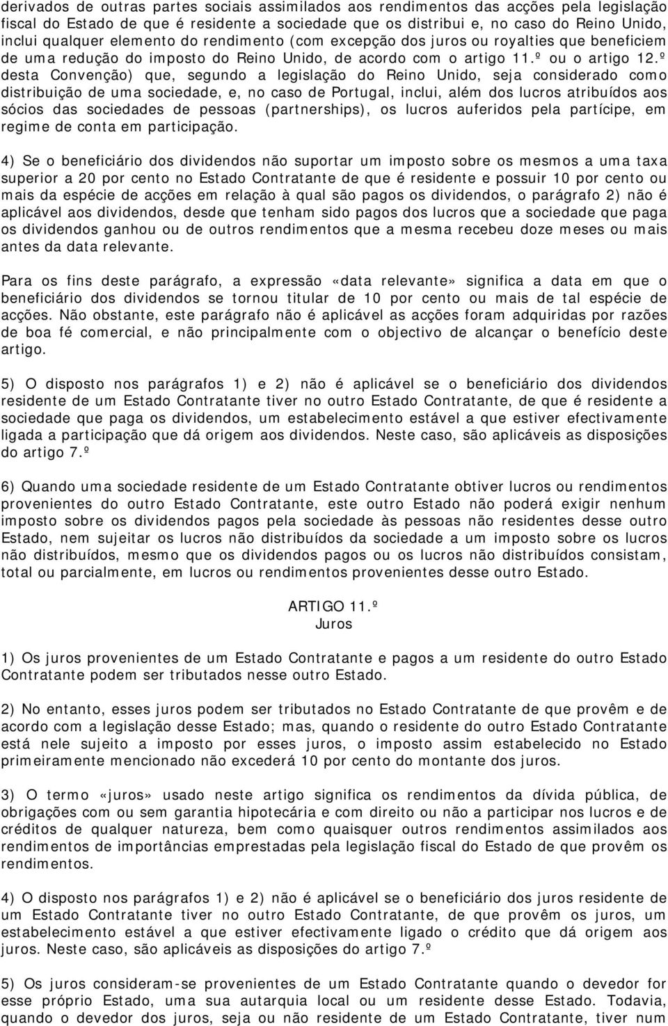 º desta Convenção) que, segundo a legislação do Reino Unido, seja considerado como distribuição de uma sociedade, e, no caso de Portugal, inclui, além dos lucros atribuídos aos sócios das sociedades