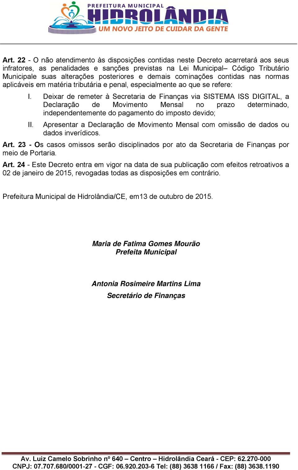 Deixar de remeter à Secretaria de Finanças via SISTEMA ISS DIGITAL, a Declaração de Movimento Mensal no prazo determinado, independentemente do pagamento do imposto devido; II.