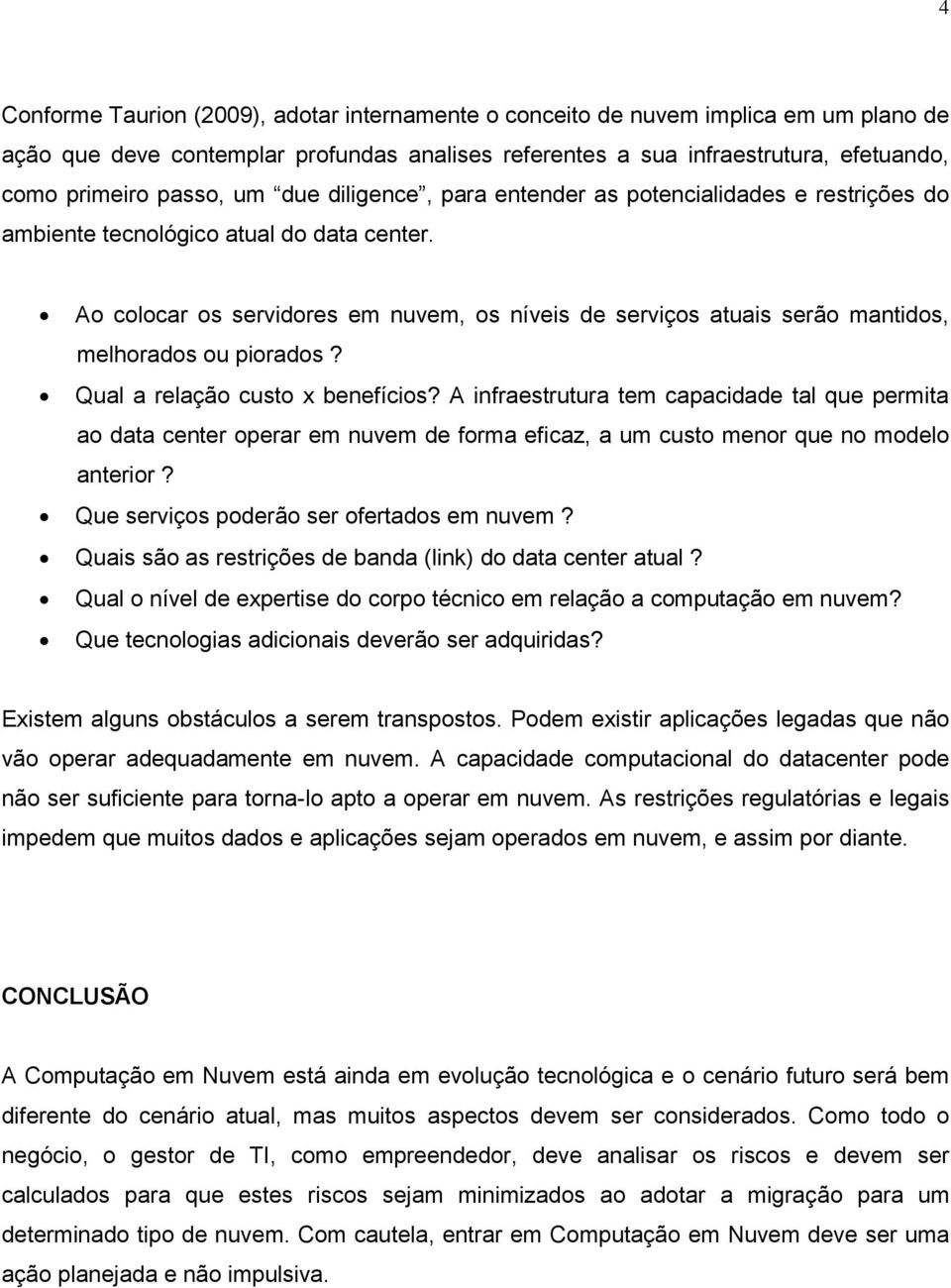 Ao colocar os servidores em nuvem, os níveis de serviços atuais serão mantidos, melhorados ou piorados? Qual a relação custo x benefícios?