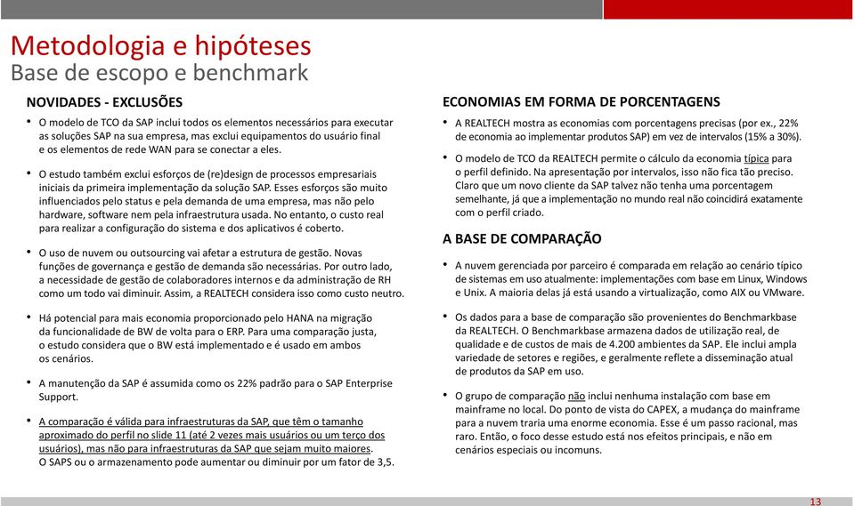 O estudo também exclui esforços de (re)design de processos empresariais iniciais da primeira implementação da solução SAP.