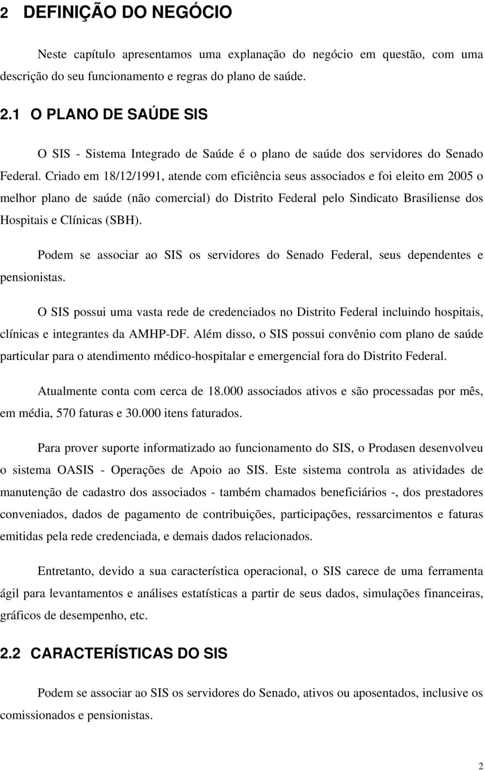 Criado em 18/12/1991, atende com eficiência seus associados e foi eleito em 2005 o melhor plano de saúde (não comercial) do Distrito Federal pelo Sindicato Brasiliense dos Hospitais e Clínicas (SBH).