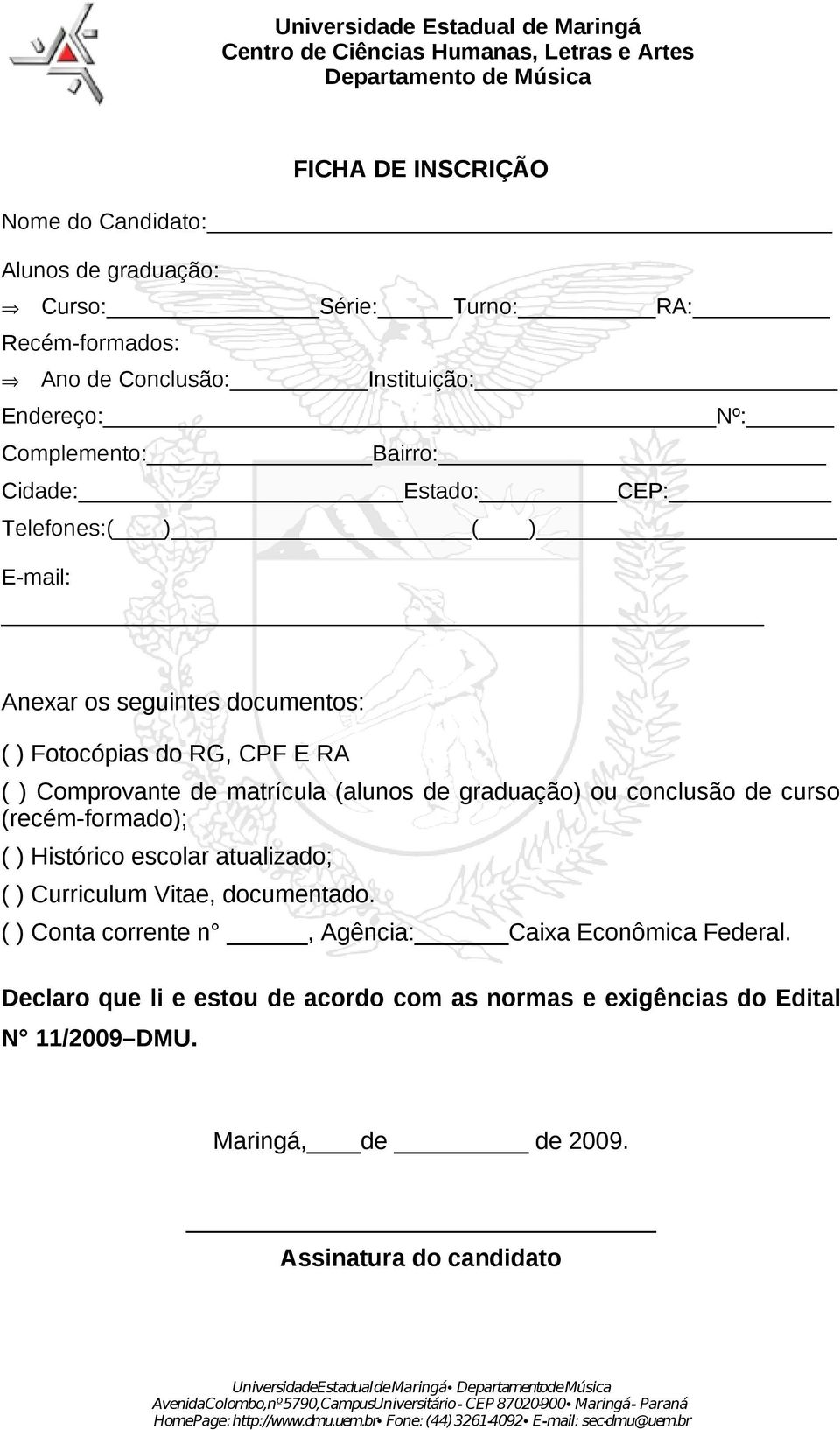 matrícula (alunos de graduação) ou conclusão de curso (recém-formado); ( ) Histórico escolar atualizado; ( ) Curriculum Vitae, documentado.