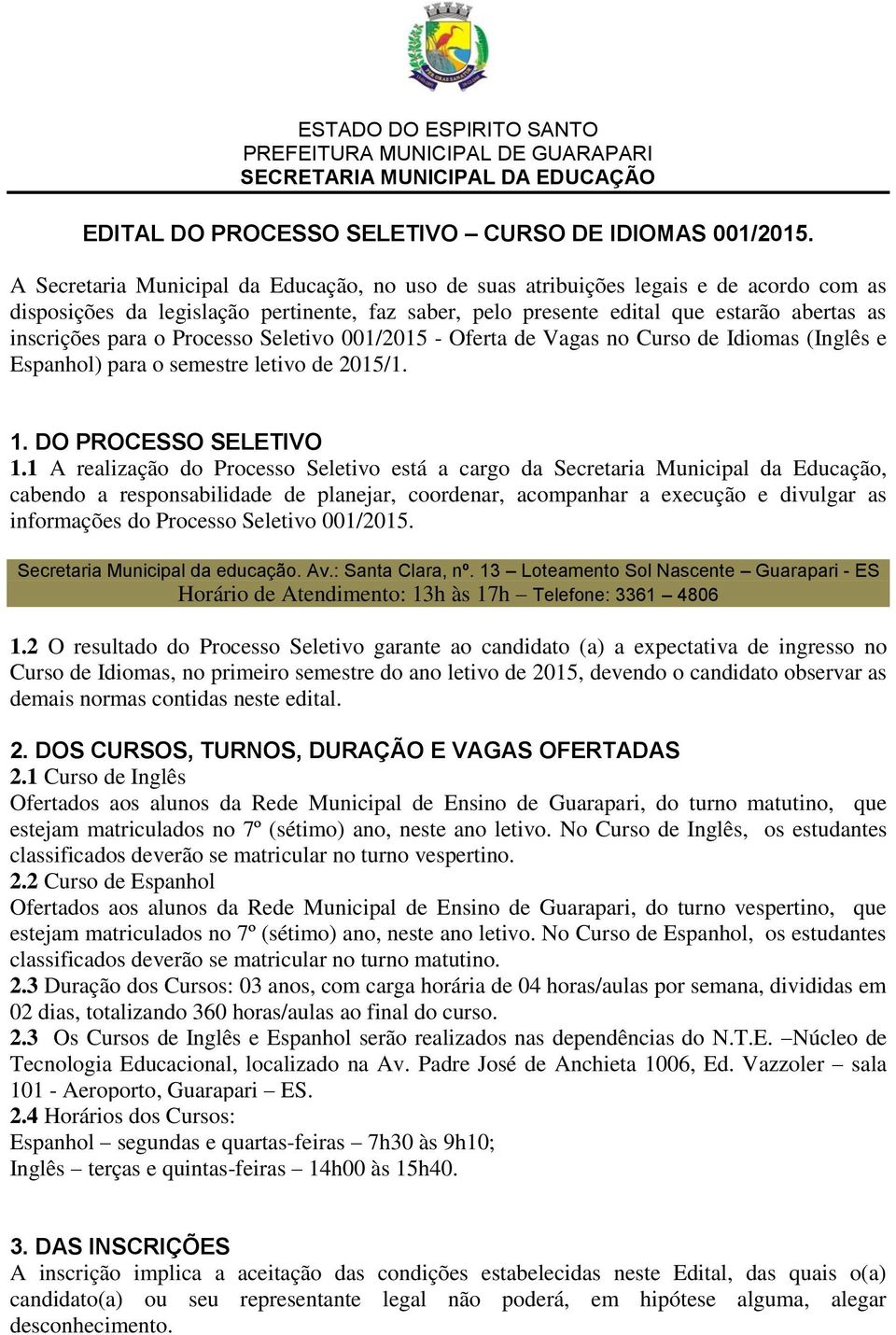 Processo Seletivo 001/2015 - Oferta de Vagas no Curso de Idiomas (Inglês e Espanhol) para o semestre letivo de 2015/1. 1. DO PROCESSO SELETIVO 1.