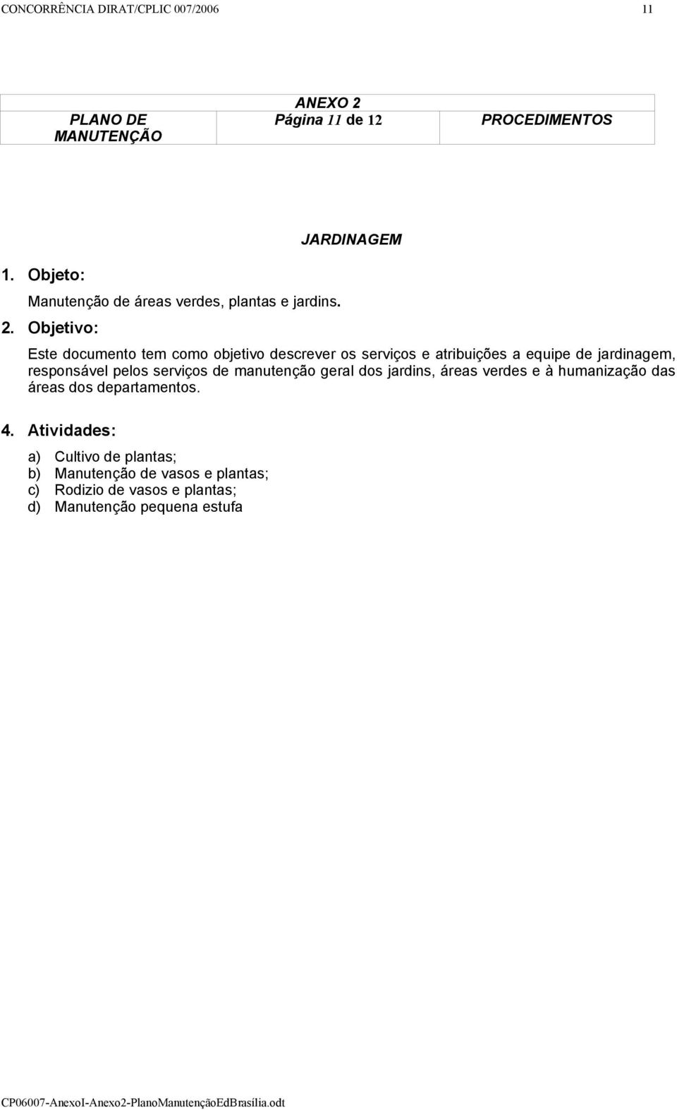 Objetivo: Este documento tem como objetivo descrever os serviços e atribuições a equipe de jardinagem, responsável