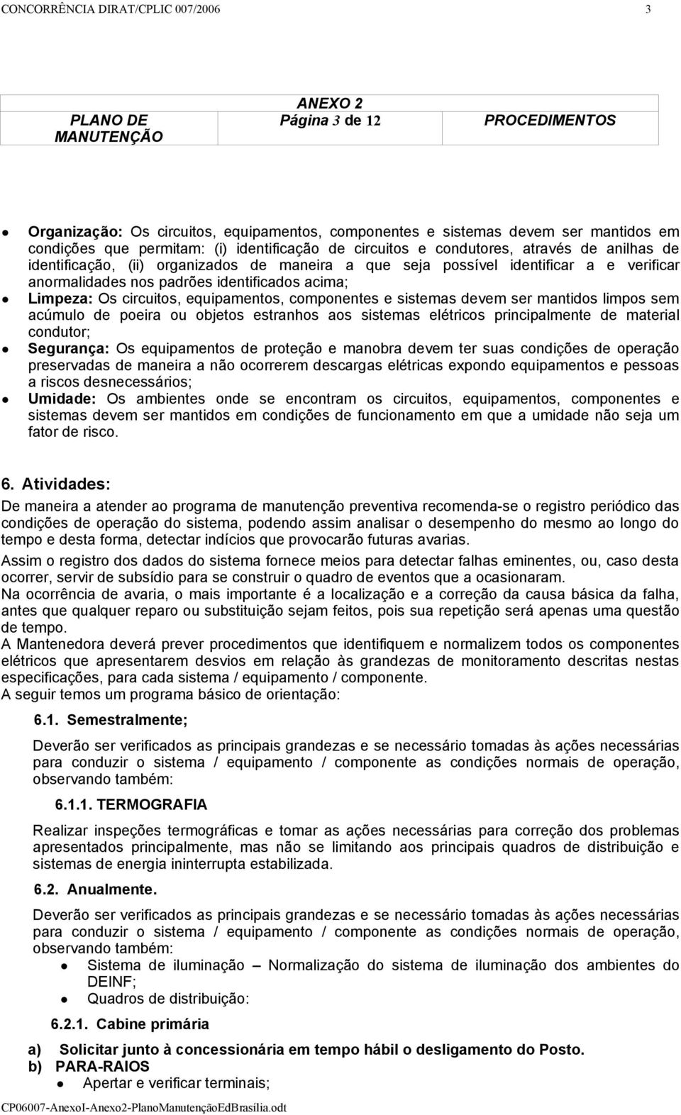 equipamentos, componentes e sistemas devem ser mantidos limpos sem acúmulo de poeira ou objetos estranhos aos sistemas elétricos principalmente de material condutor; Segurança: Os equipamentos de