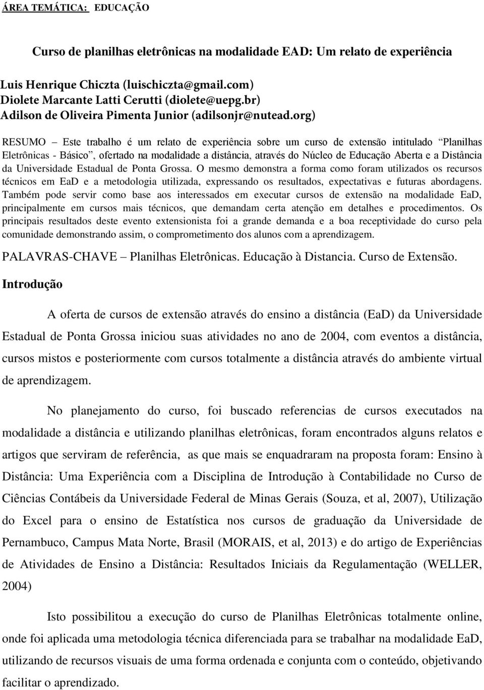 org) RESUMO Este trabalho é um relato de experiência sobre um curso de extensão intitulado Planilhas Eletrônicas - Básico, ofertado na modalidade a distância, através do Núcleo de Educação Aberta e a