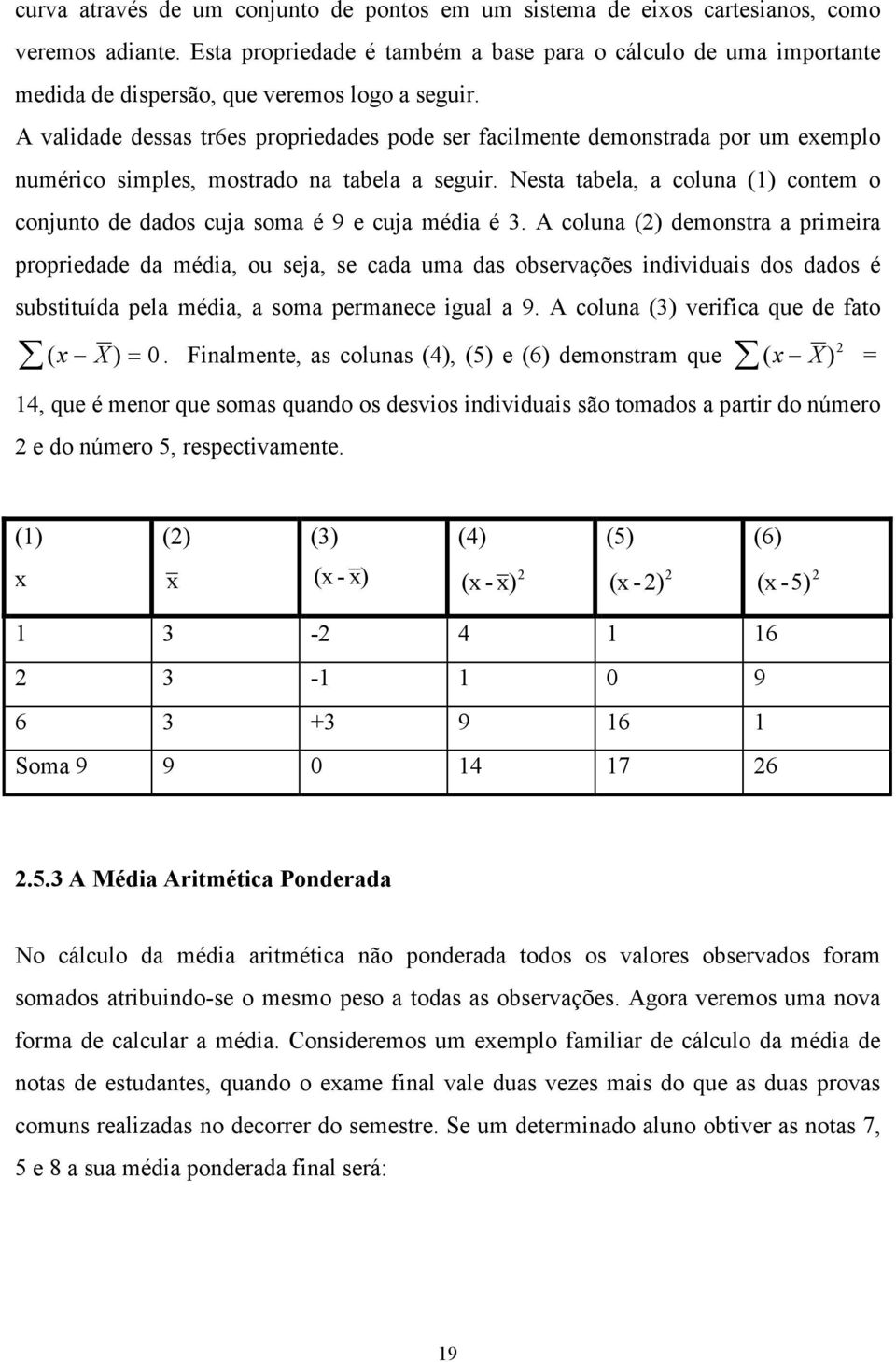 A validade dessas tr6es propriedades pode ser facilmente demonstrada por um exemplo numérico simples, mostrado na tabela a seguir.