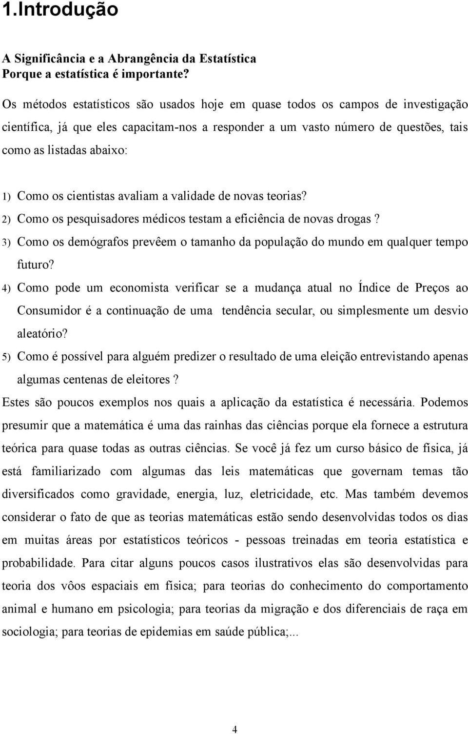 os cientistas avaliam a validade de novas teorias? ) Como os pesquisadores médicos testam a eficiência de novas drogas?