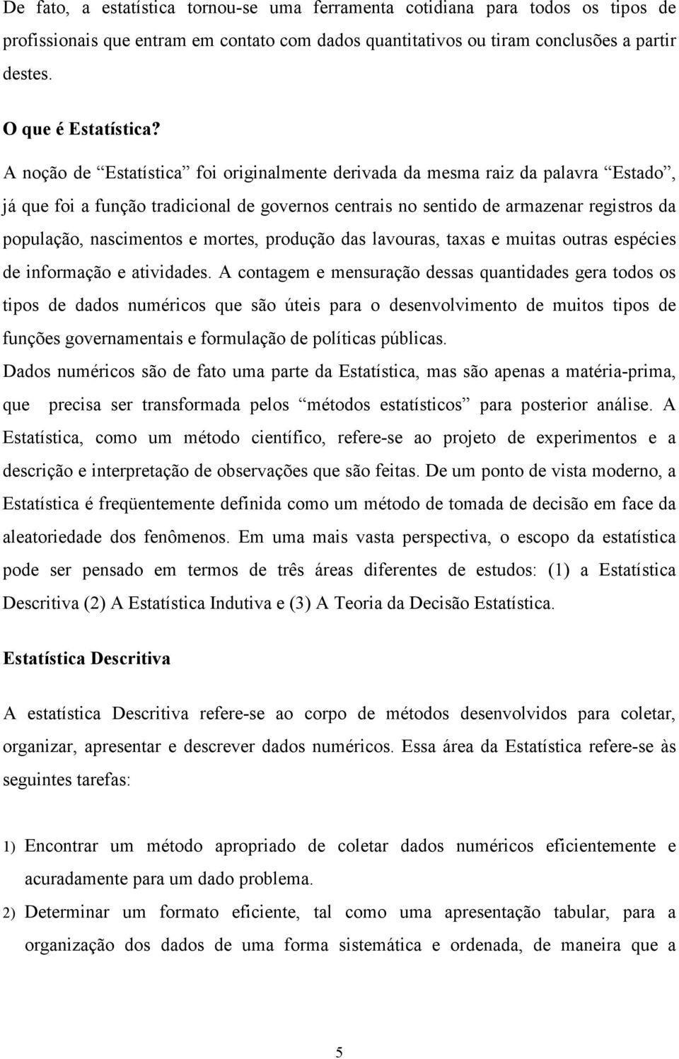 mortes, produção das lavouras, taxas e muitas outras espécies de informação e atividades.