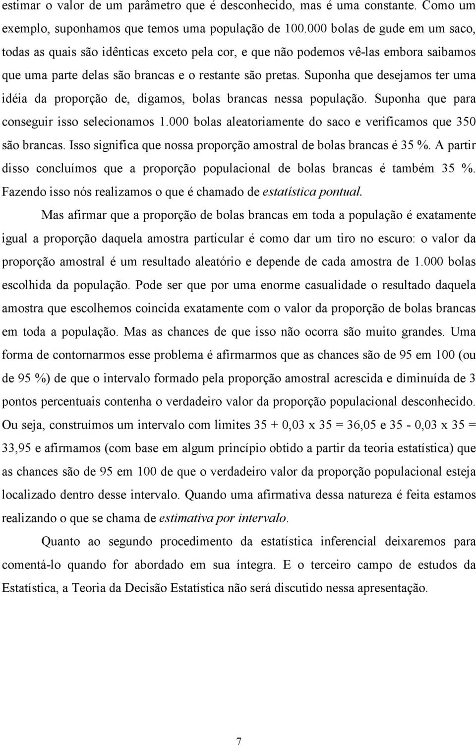 Suponha que desejamos ter uma idéia da proporção de, digamos, bolas brancas nessa população. Suponha que para conseguir isso selecionamos 1.