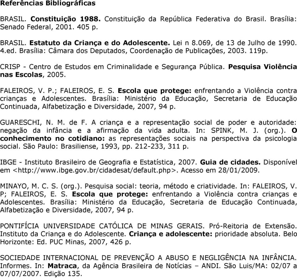 Pesquisa Violência nas Escolas, 2005. FALEIROS, V. P.; FALEIROS, E. S. Escola que protege: enfrentando a Violência contra crianças e Adolescentes.