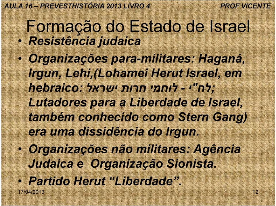 também conhecido como Stern Gang) era uma dissidência do Irgun.