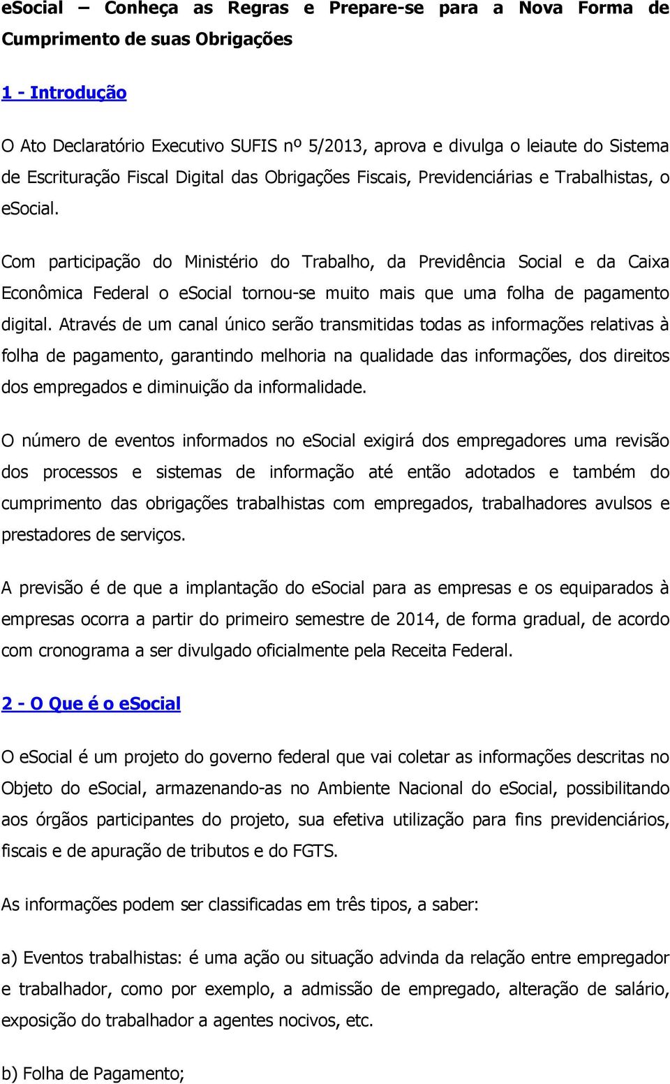 Com participação do Ministério do Trabalho, da Previdência Social e da Caixa Econômica Federal o esocial tornou-se muito mais que uma folha de pagamento digital.