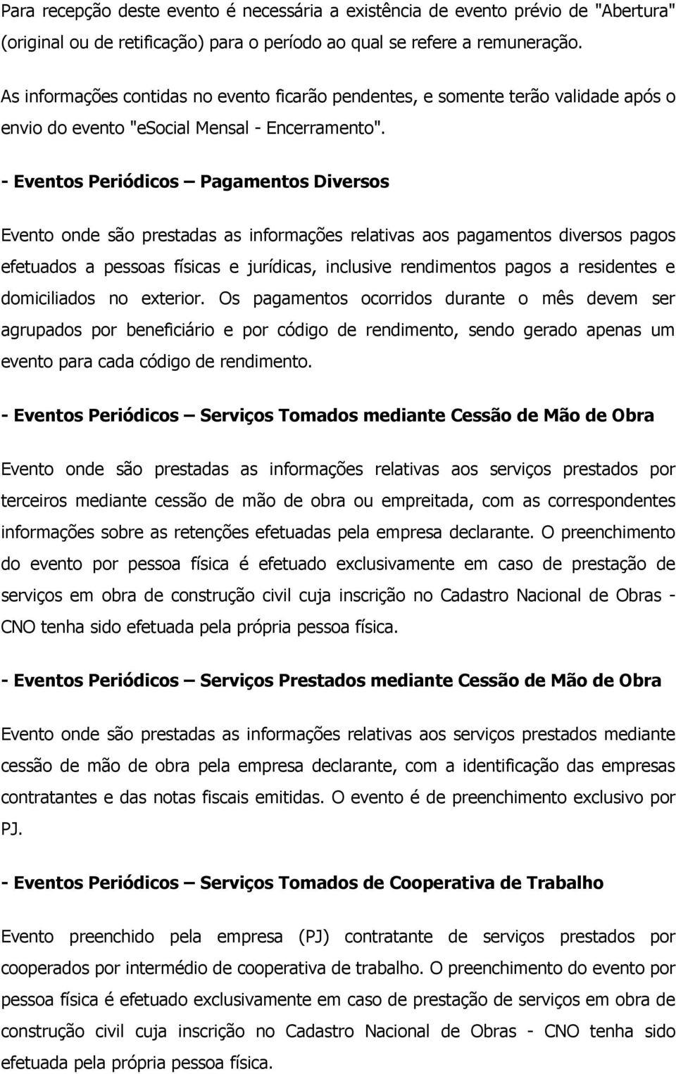 - Eventos Periódicos Pagamentos Diversos Evento onde são prestadas as informações relativas aos pagamentos diversos pagos efetuados a pessoas físicas e jurídicas, inclusive rendimentos pagos a