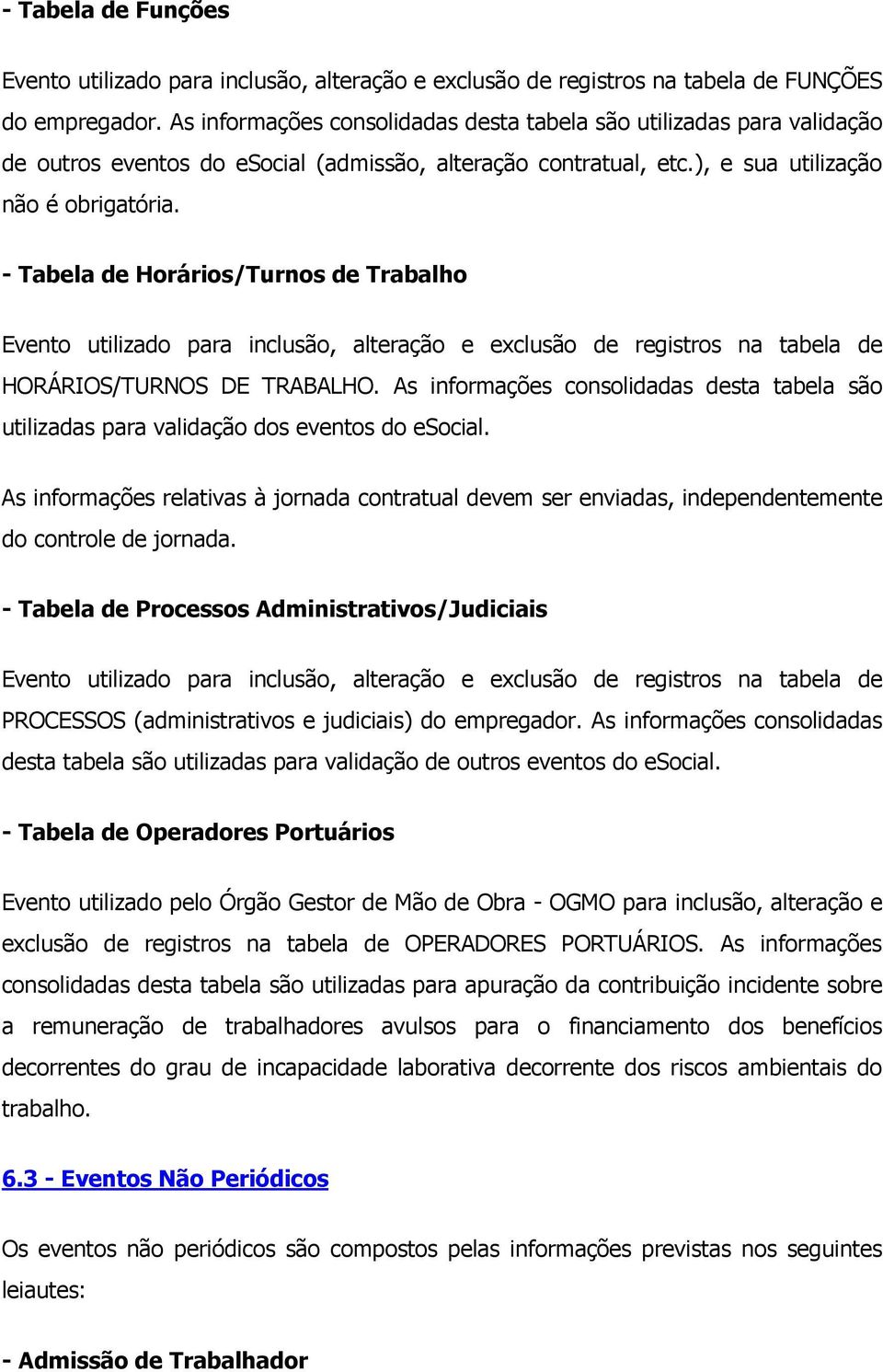 - Tabela de Horários/Turnos de Trabalho Evento utilizado para inclusão, alteração e exclusão de registros na tabela de HORÁRIOS/TURNOS DE TRABALHO.
