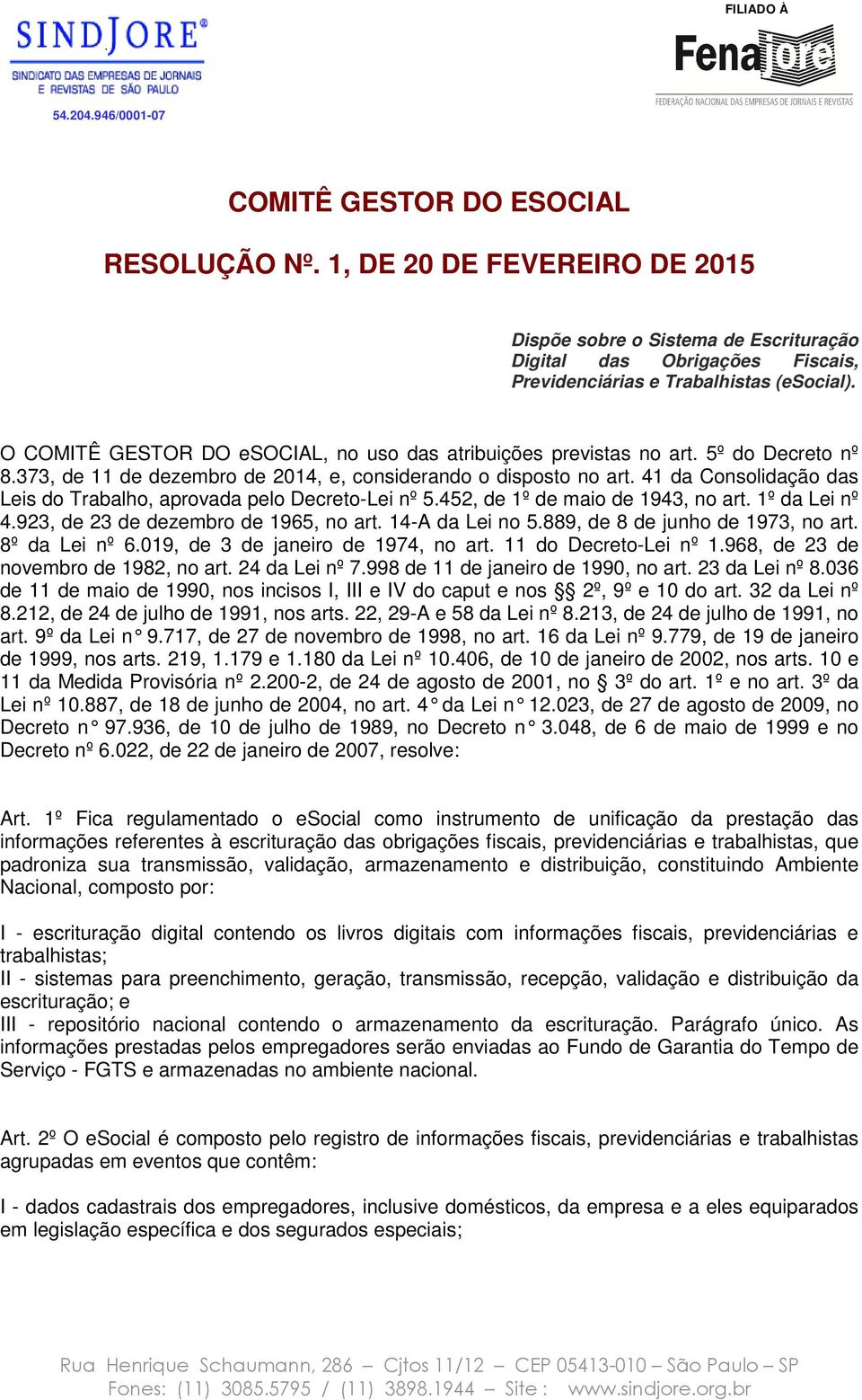 41 da Consolidação das Leis do Trabalho, aprovada pelo Decreto-Lei nº 5.452, de 1º de maio de 1943, no art. 1º da Lei nº 4.923, de 23 de dezembro de 1965, no art. 14-A da Lei no 5.