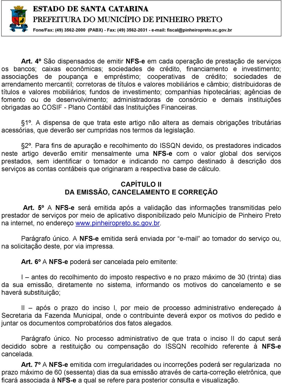 investimento; companhias hipotecárias; agências de fomento ou de desenvolvimento; administradoras de consórcio e demais instituições obrigadas ao COSIF - Plano Contábil das Instituições Financeiras.