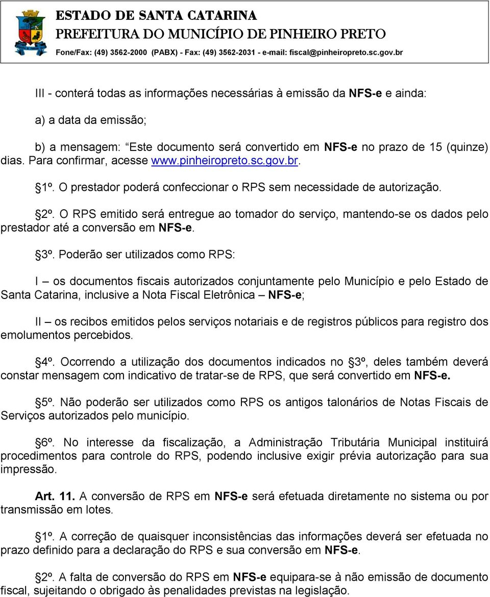 O RPS emitido será entregue ao tomador do serviço, mantendo-se os dados pelo prestador até a conversão em NFS-e. 3º.