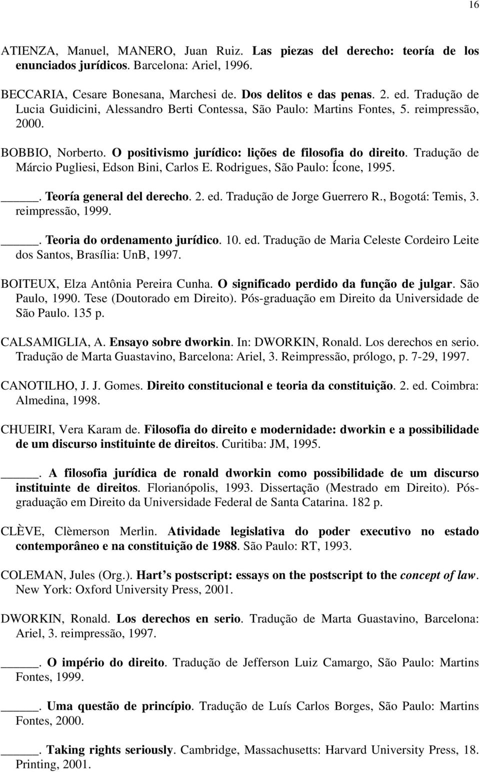 Tradução de Márcio Pugliesi, Edson Bini, Carlos E. Rodrigues, São Paulo: Ícone, 1995.. Teoría general del derecho. 2. ed. Tradução de Jorge Guerrero R., Bogotá: Temis, 3. reimpressão, 1999.