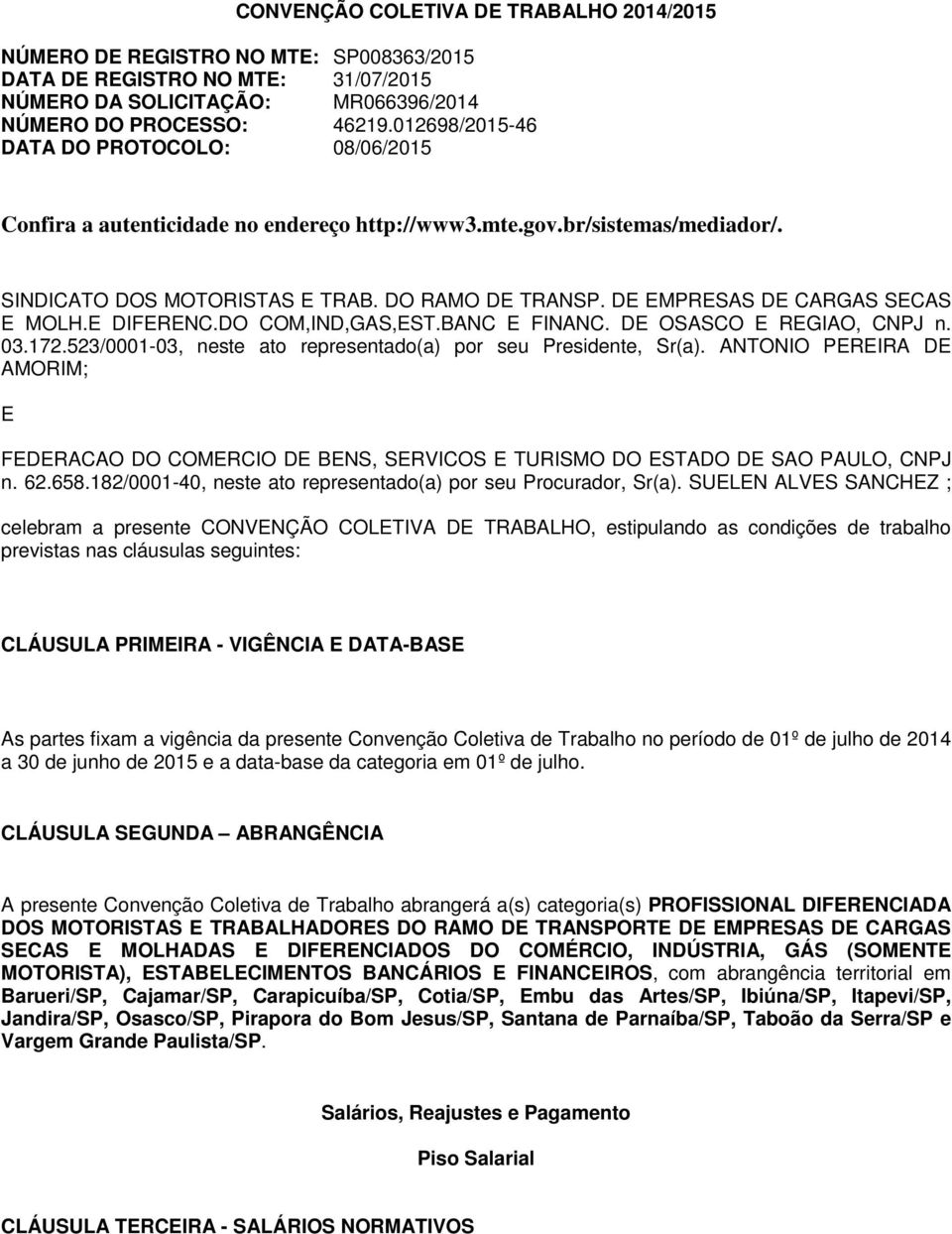 DE EMPRESAS DE CARGAS SECAS E MOLH.E DIFERENC.DO COM,IND,GAS,EST.BANC E FINANC. DE OSASCO E REGIAO, CNPJ n. 03.172.523/0001-03, neste ato representado(a) por seu Presidente, Sr(a).